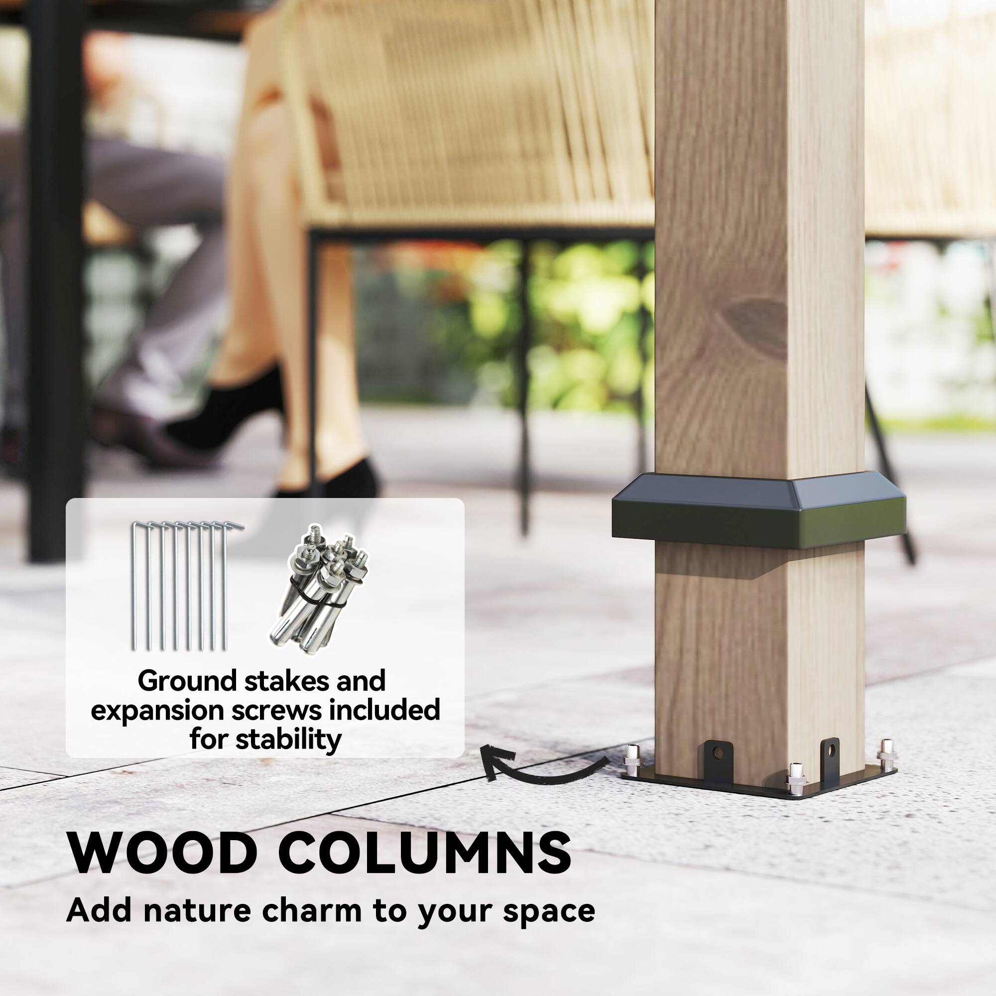 Ground stakes and expansion screws included for stability

WOOD COLUMNS
Add nature charm to your space