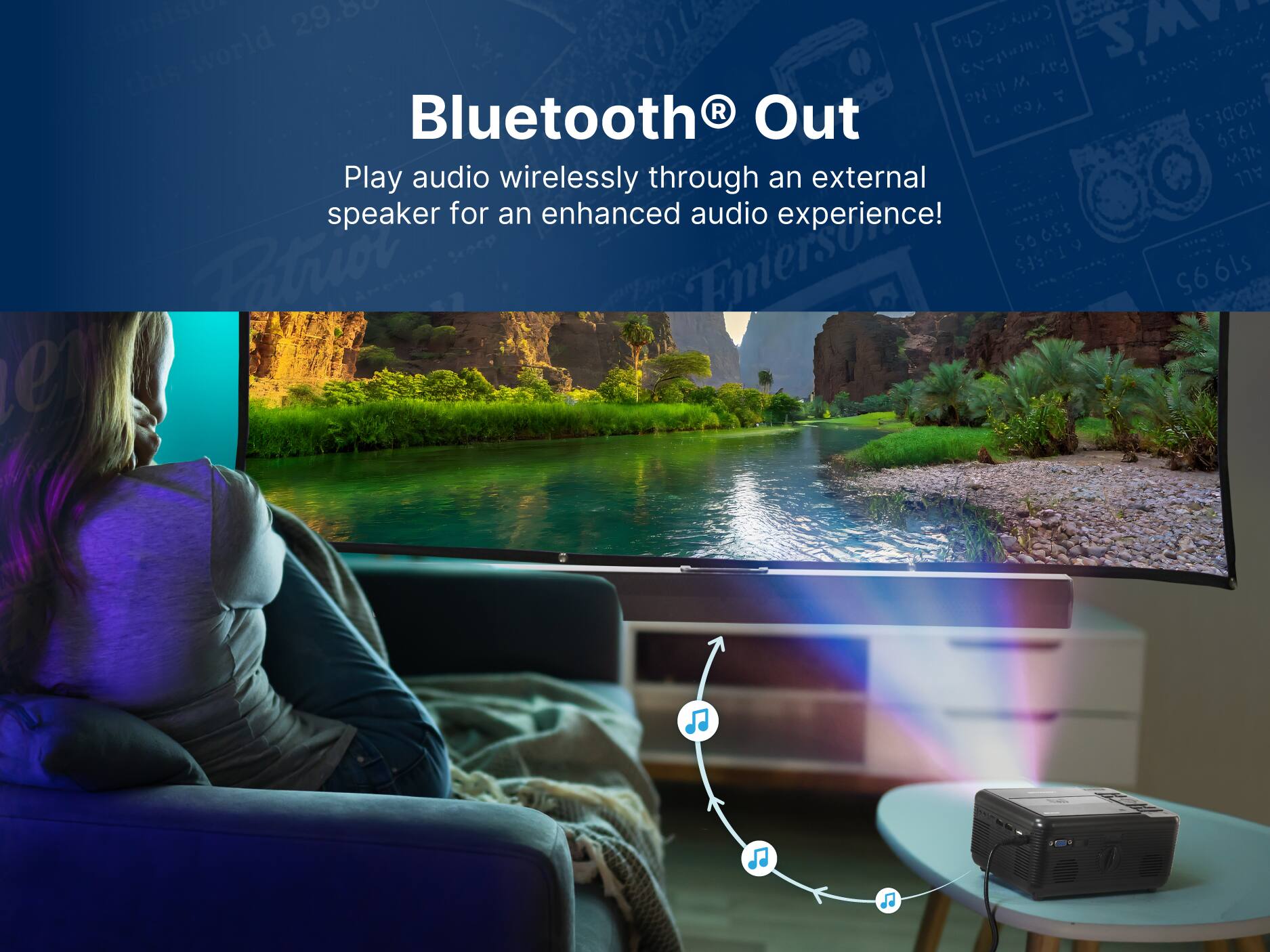Bluetooth® Out
Play audio wirelessly through an external speaker for an enhanced audio experience!