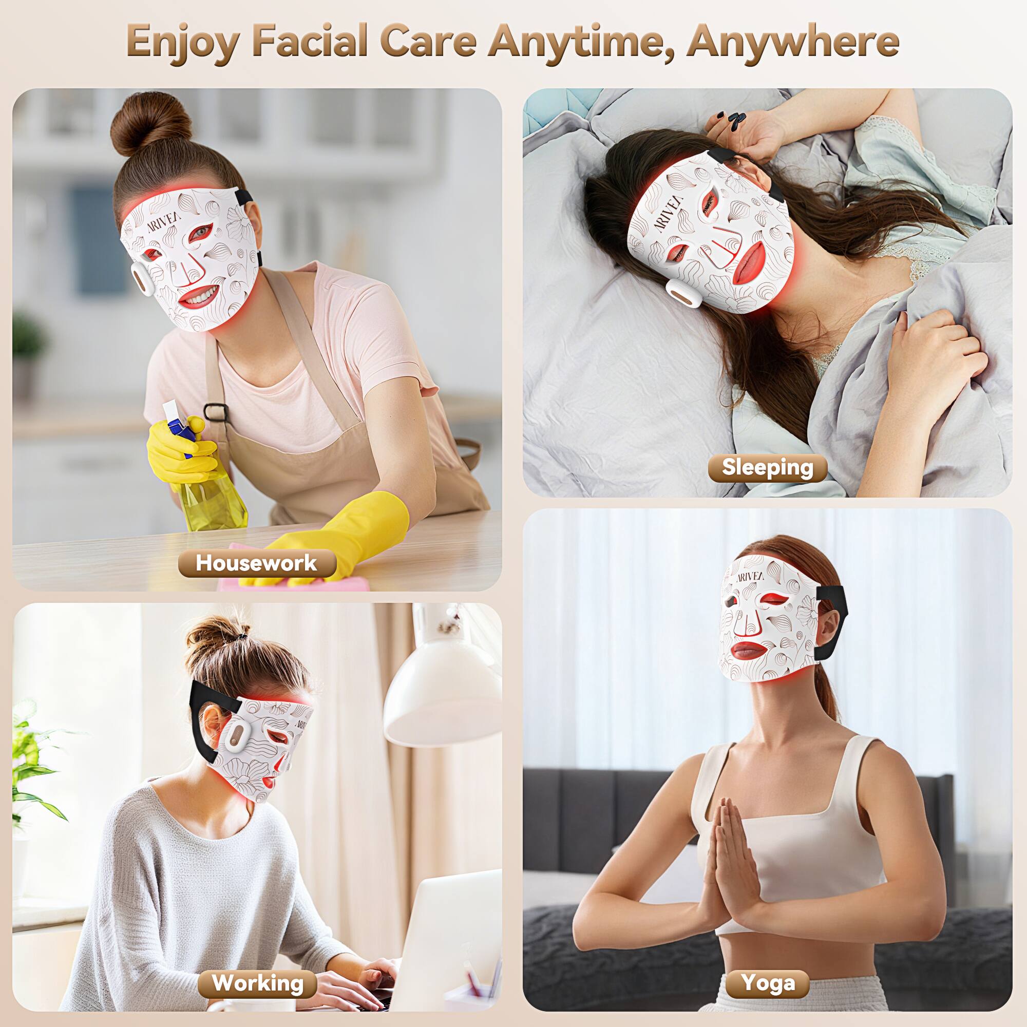 Enjoy Facial Care Anytime, Anywhere

- Housework
- Sleeping
- Working
- Yoga