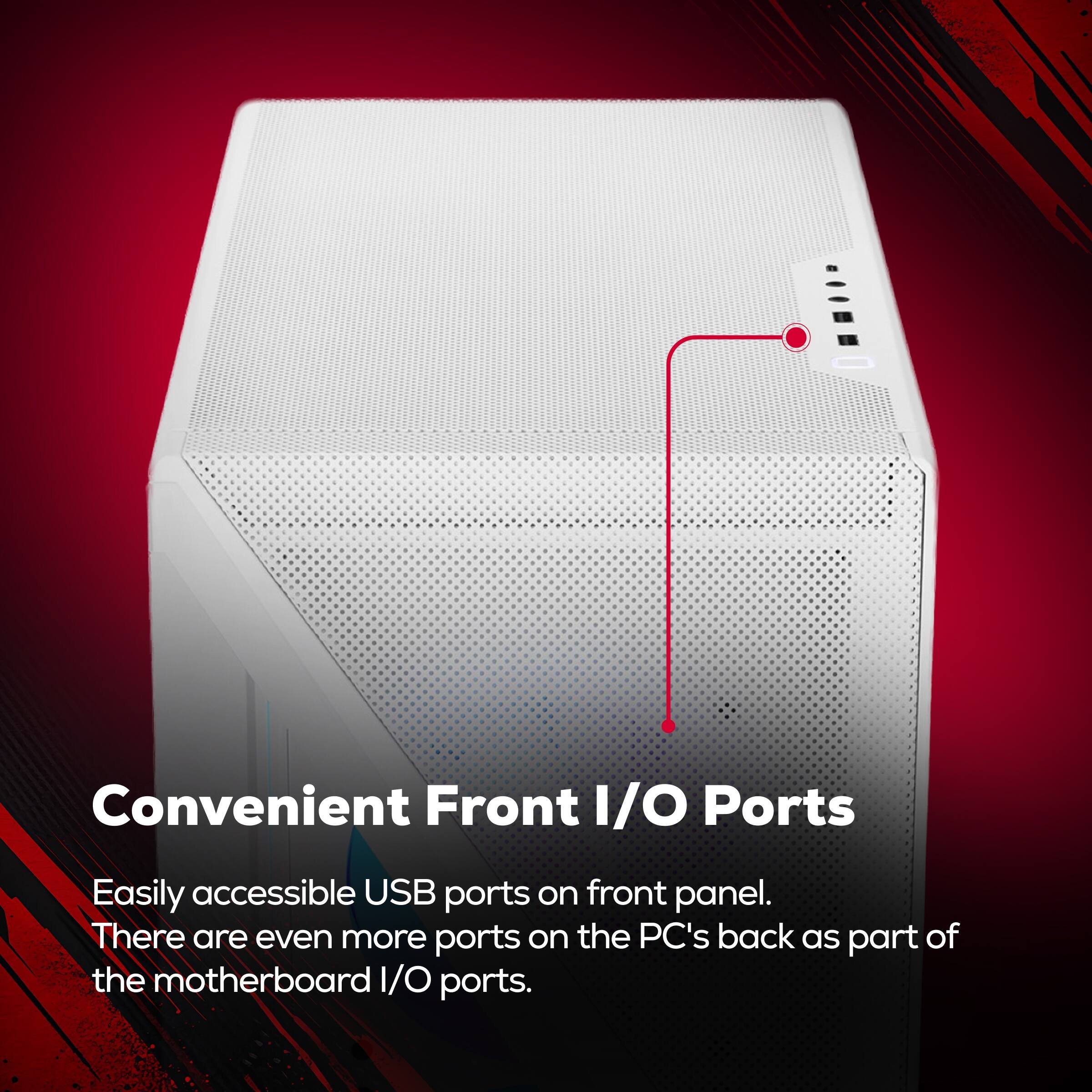 Convenient Front I/O Ports

Easily accessible USB ports on front panel. There are even more ports on the PC's back as part of the motherboard I/O ports.