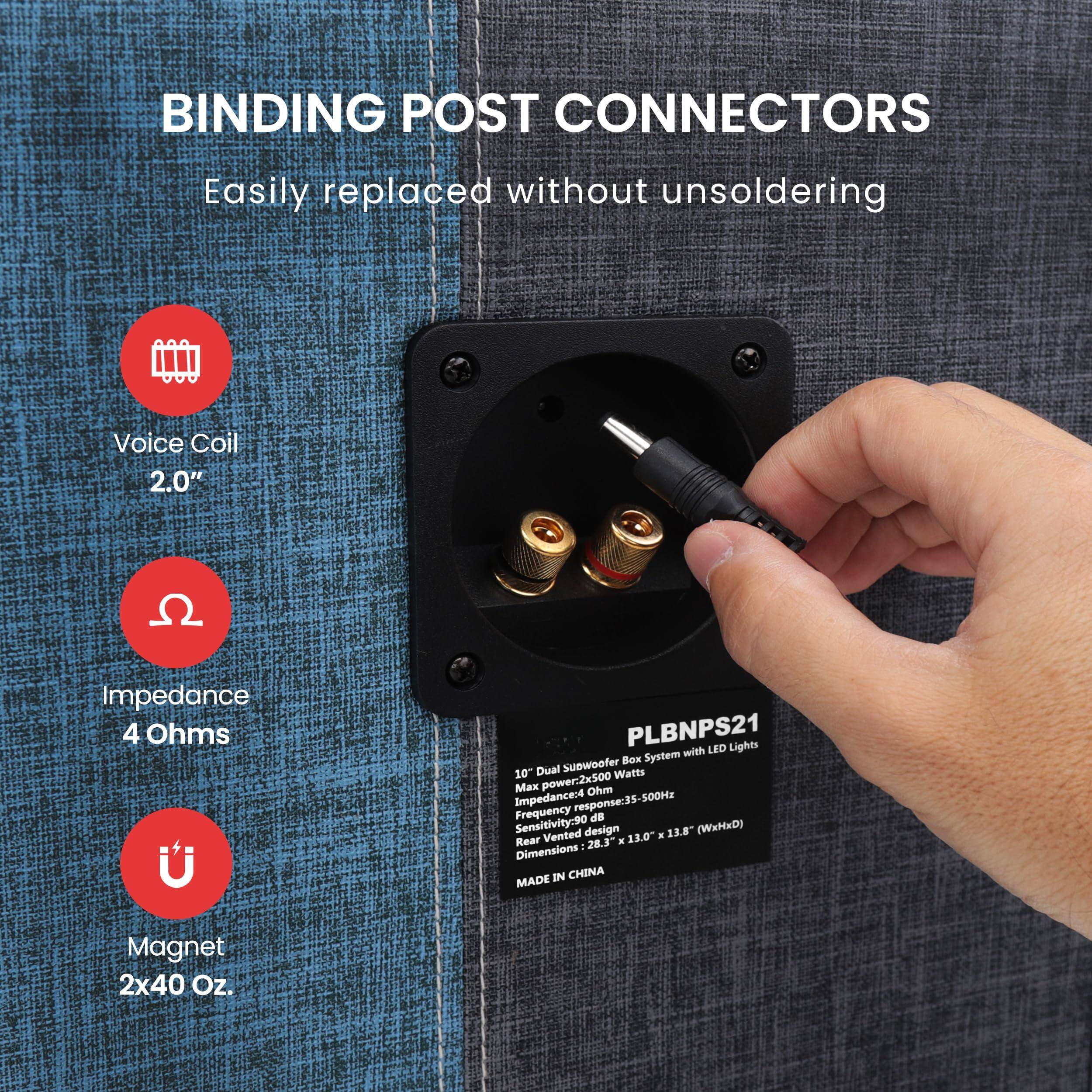 **BINDING POST CONNECTORS**  
Easily replaced without unsoldering

- Voice Coil: 2.0"
- Impedance: 4 Ohms
- Magnet: 2x40 Oz.

**PLBNPS21**  
Dual 10" Subwoofer Box System with LED Lights  
Power: 2x500 Watts  
Impedance: 4 Ohms  
Frequency Response: 35-500Hz  
Sensitivity: 90dB  
Design: 8.8" (WxHxD)  
Dimensions: 13.0" (W) x 13.0" (H) x 13.0" (D)  
Made in China