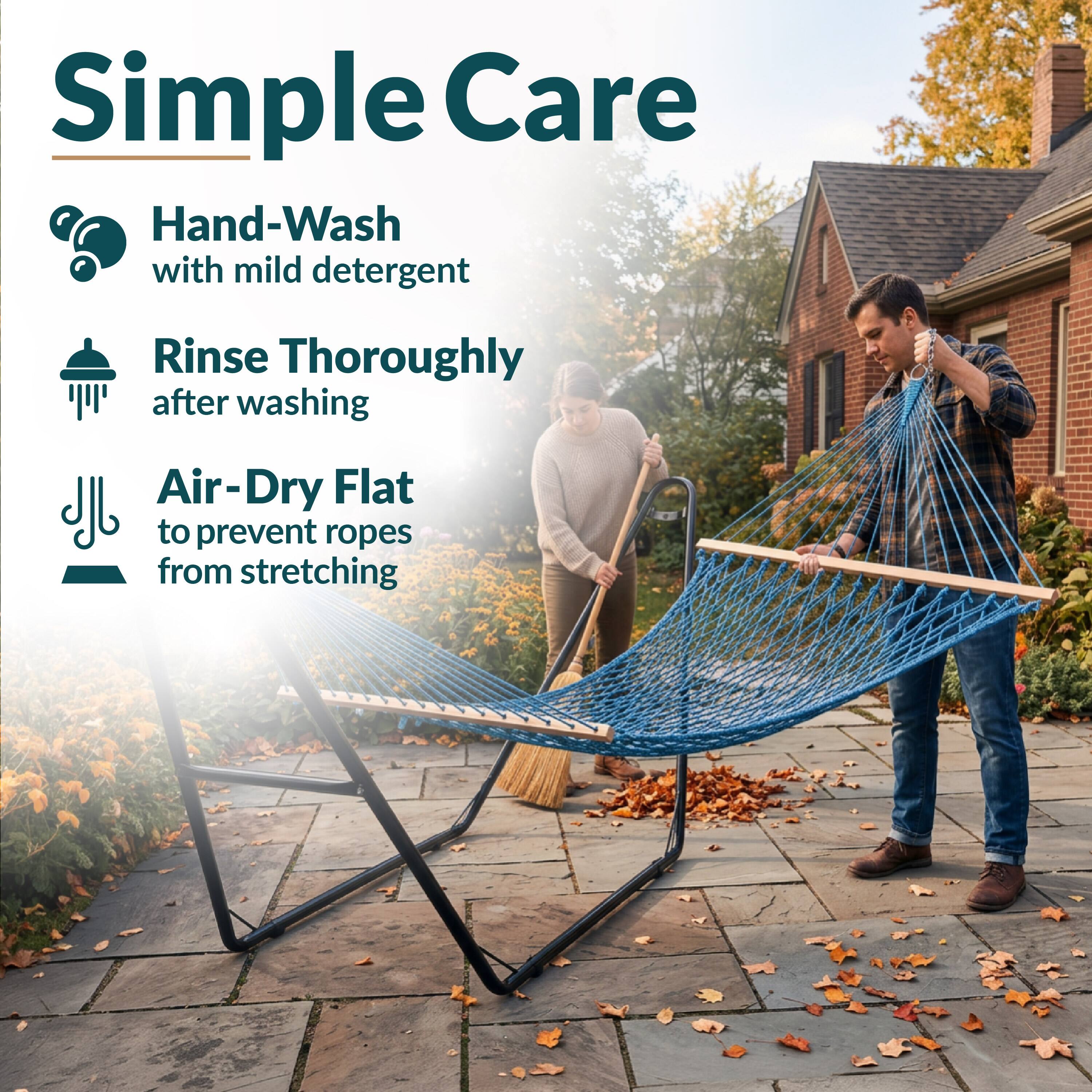 Simple Care  
Hand-Wash with mild detergent  
Rinse Thoroughly after washing  
Air-Dry Flat to prevent ropes from stretching