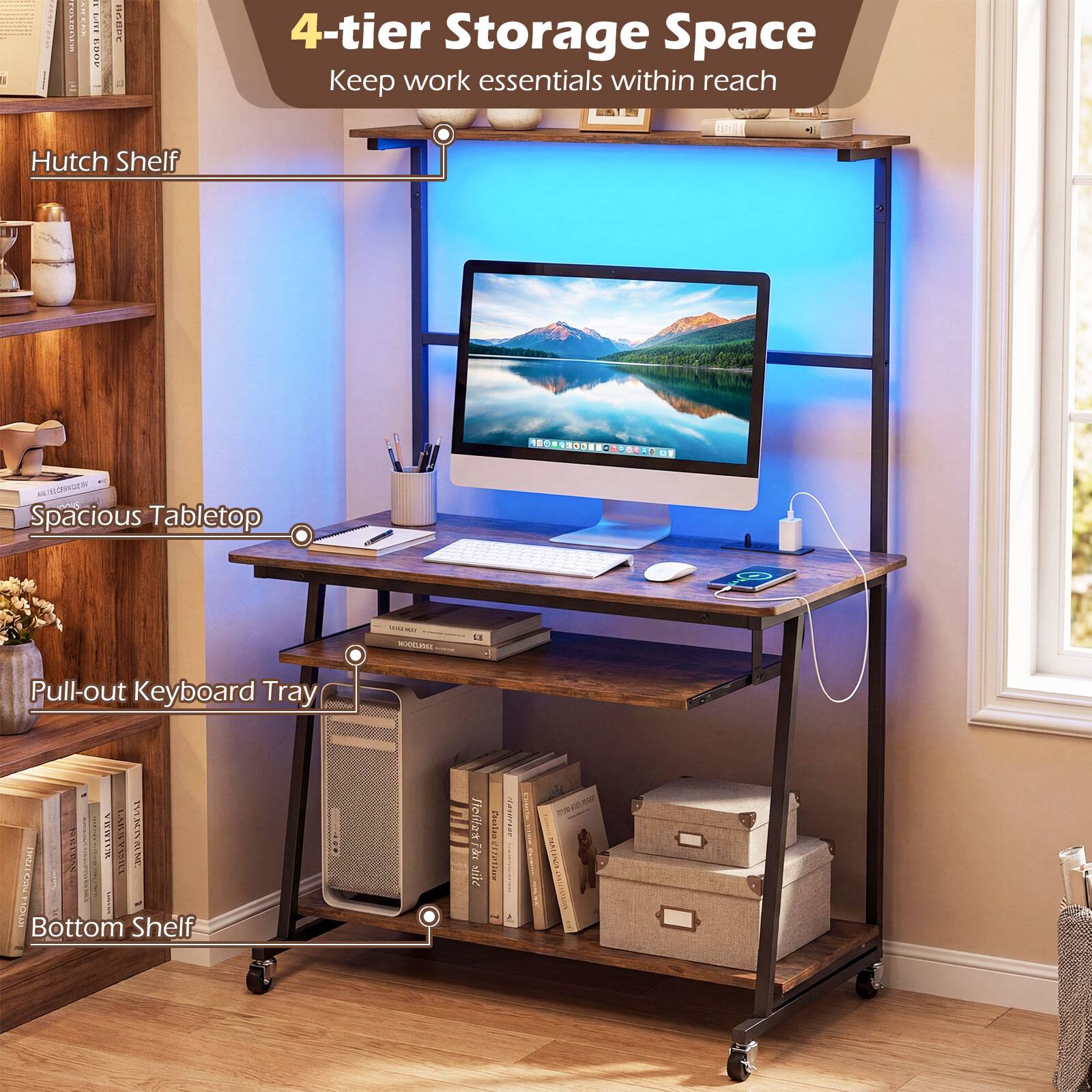 4-tier Storage Space  
Keep work essentials within reach

- Hutch Shelf
- Spacious Tabletop
- Pull-out Keyboard Tray
- Bottom Shelf