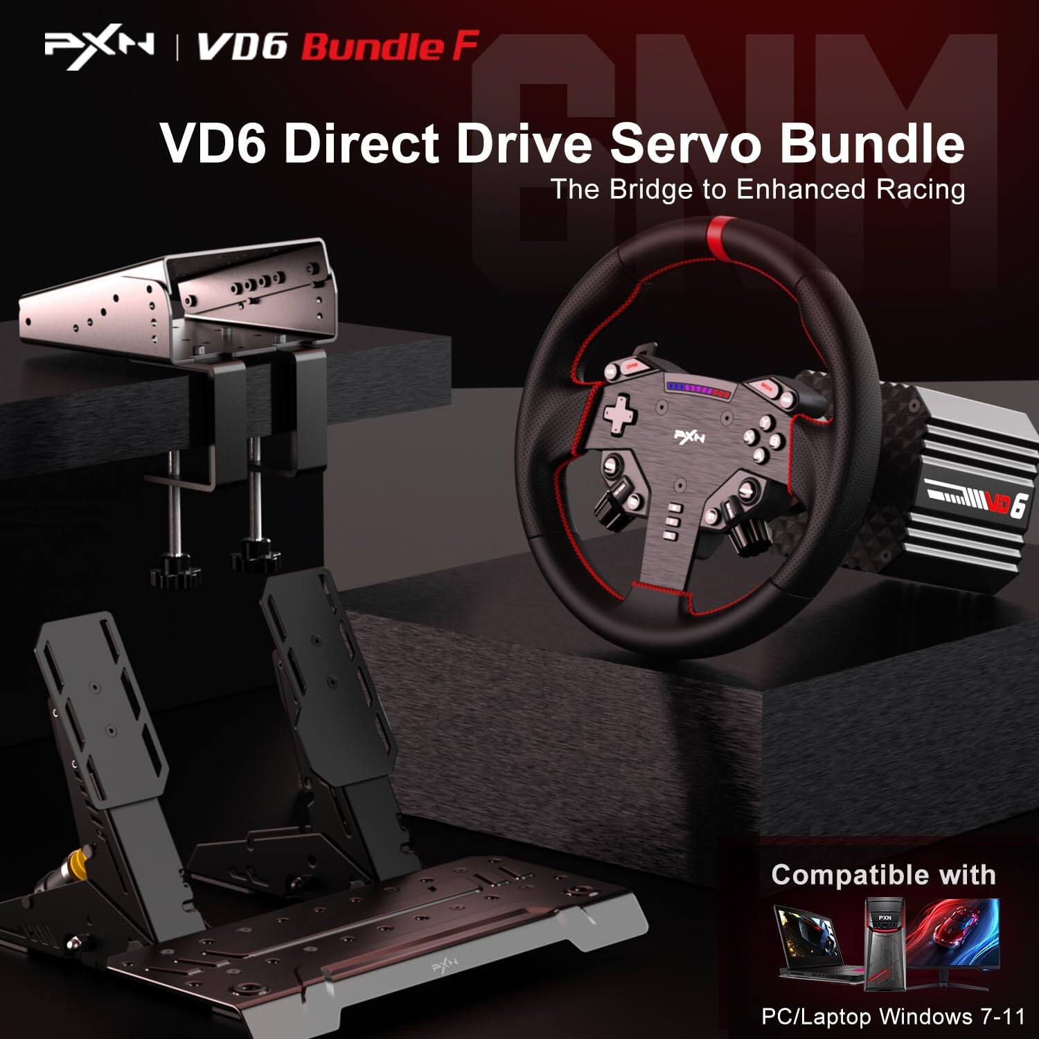 PXN | VD6 Bundle F  
VD6 Direct Drive Servo Bundle  
The Bridge to Enhanced Racing  

Compatible with  
PC/Laptop Windows 7-11