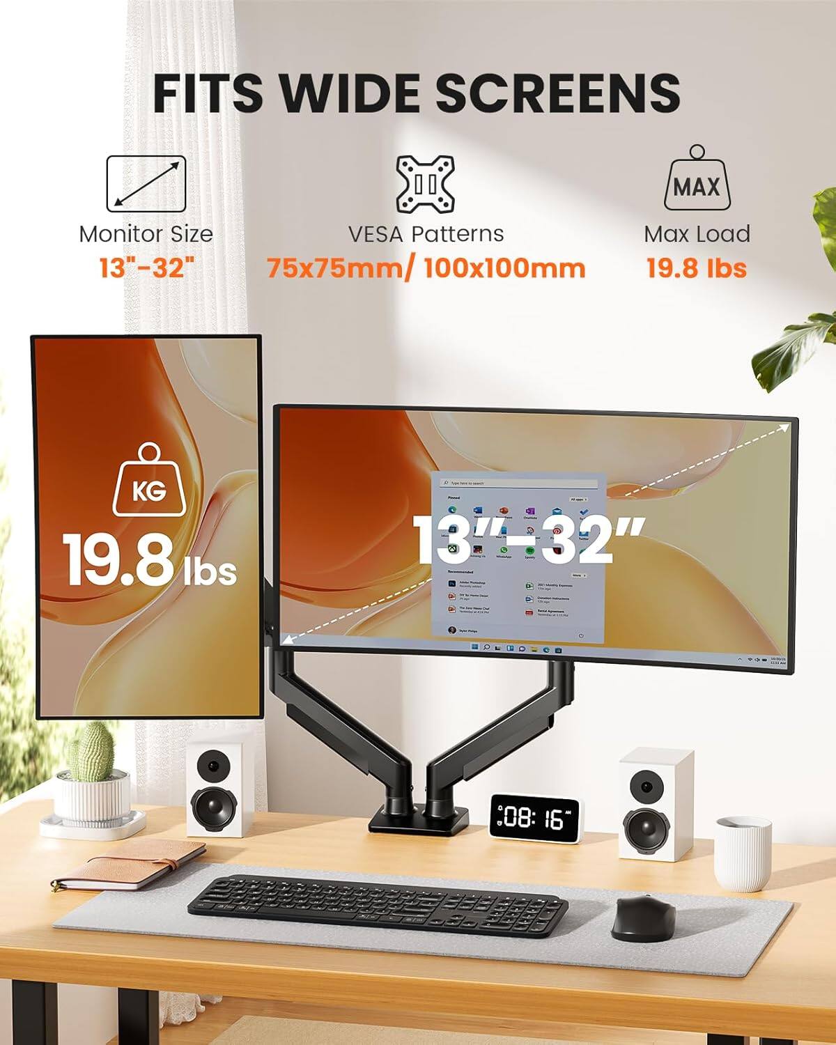 FITS WIDE SCREENS

Monitor Size: 13" - 32"

VESA Patterns: 75x75mm / 100x100mm

Max Load: 19.8 lbs (KG)