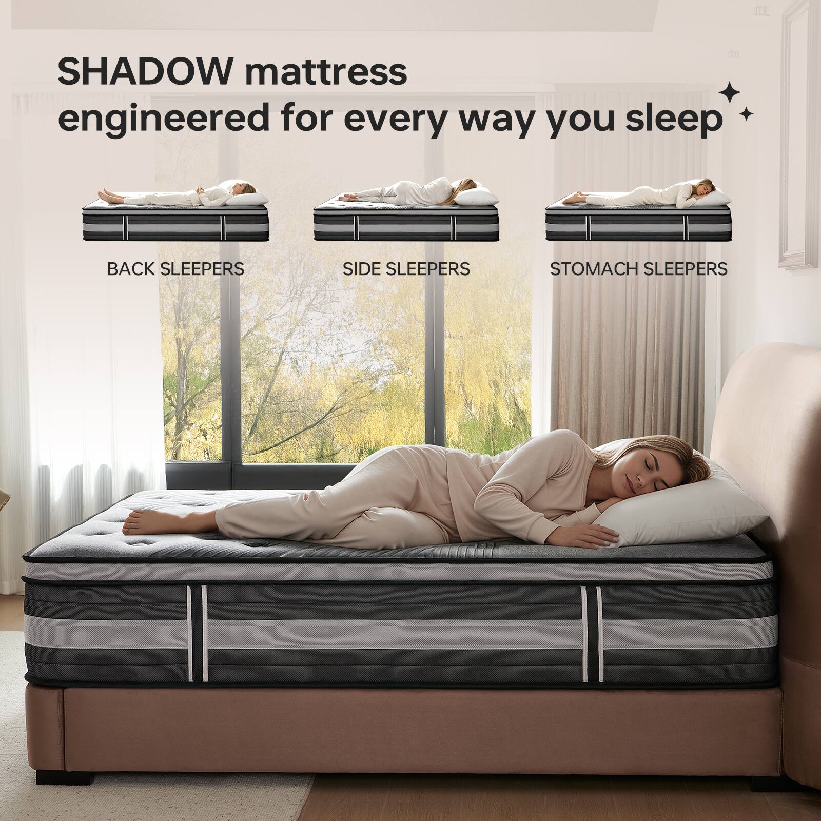 SHADOW mattress engineered for every way you sleep  
BACK SLEEPERS  
SIDE SLEEPERS  
STOMACH SLEEPERS
