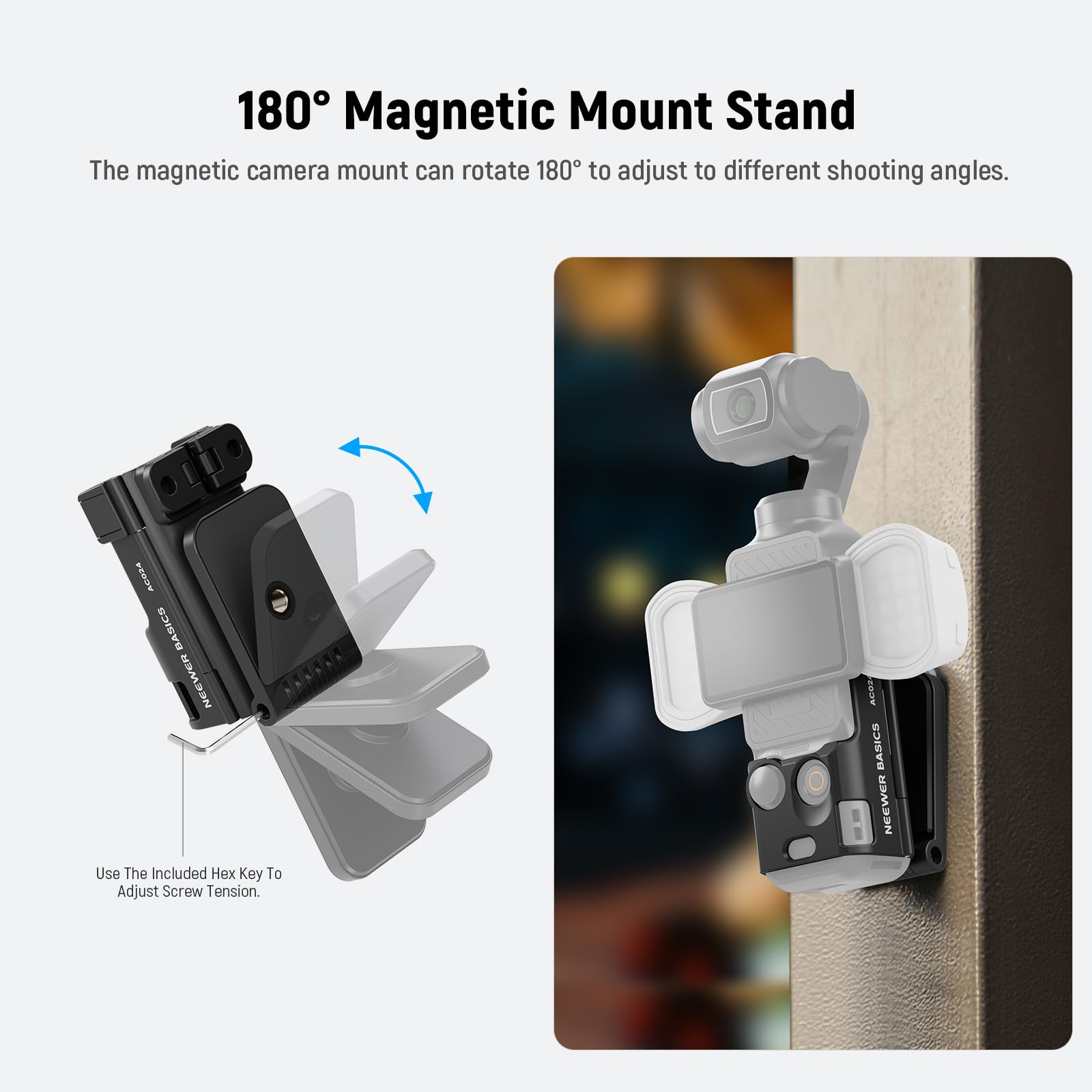 180° Magnetic Mount Stand  
The magnetic camera mount can rotate 180° to adjust to different shooting angles.  

Use The Included Hex Key To Adjust Screw Tension.