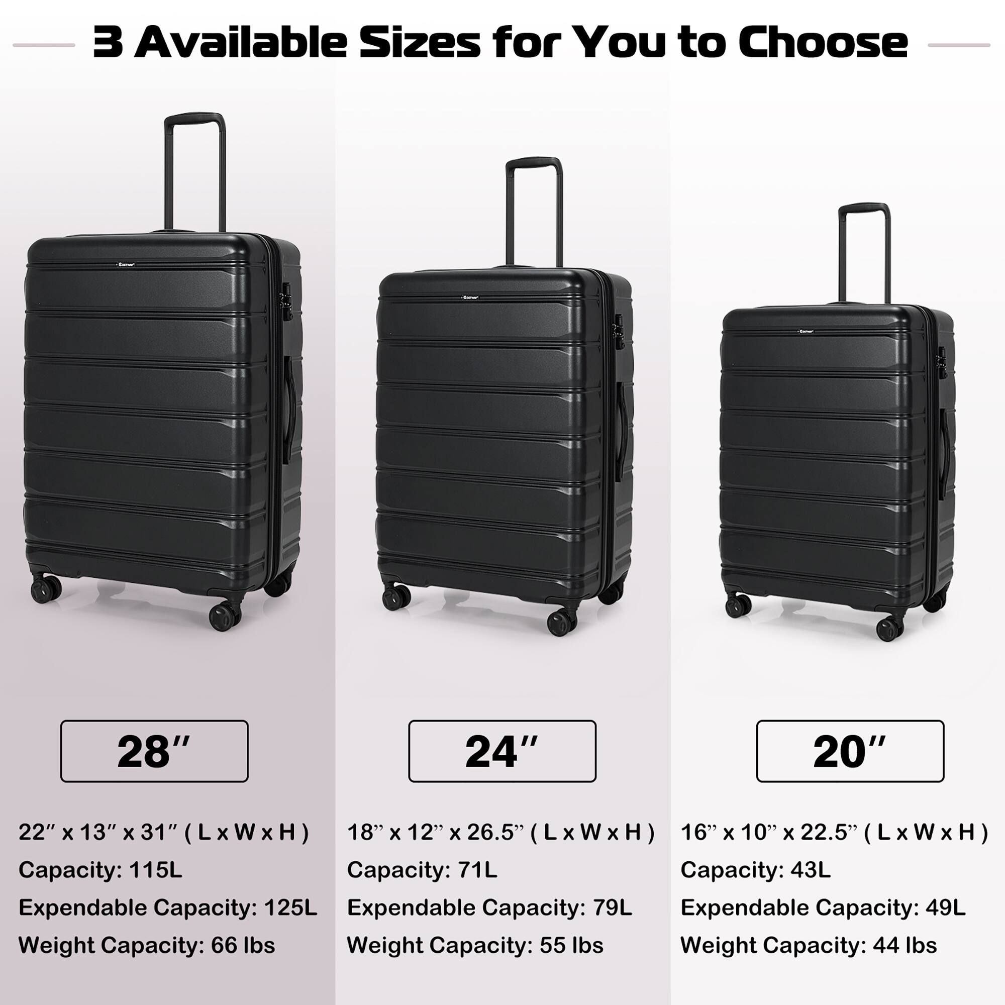 3 Available Sizes for You to Choose

28"  
22" x 13" x 31" (L x W x H)  
Capacity: 115L  
Expendable Capacity: 125L  
Weight Capacity: 66 lbs

24"  
18" x 12" x 26.5" (L x W x H)  
Capacity: 71L  
Expendable Capacity: 79L  
Weight Capacity: 55 lbs

20"  
16" x 10" x 22.5" (L x W x H)  
Capacity: 43L  
Expendable Capacity: 49L  
Weight Capacity: 44 lbs