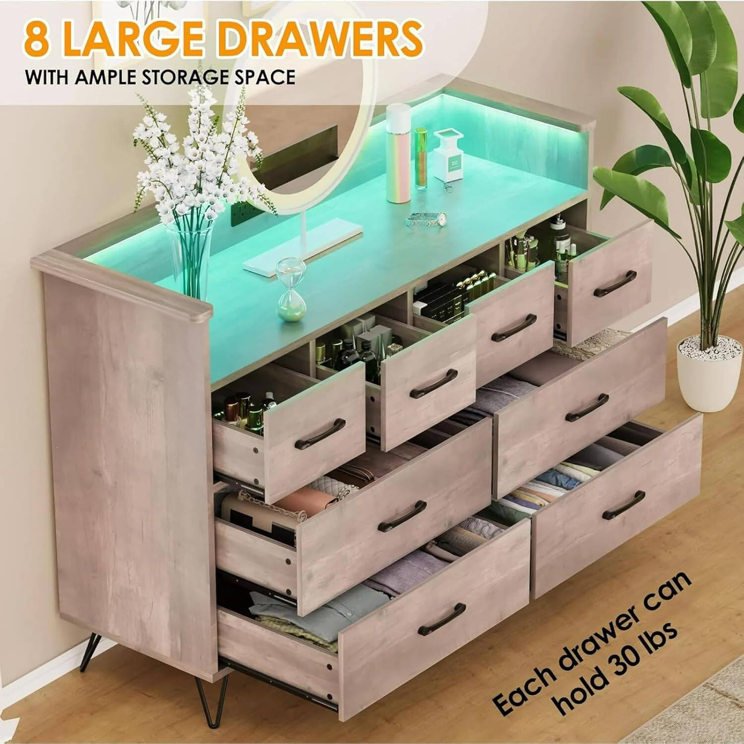 8 LARGE DRAWERS  
WITH AMPLE STORAGE SPACE  

Each drawer can hold 30 lbs