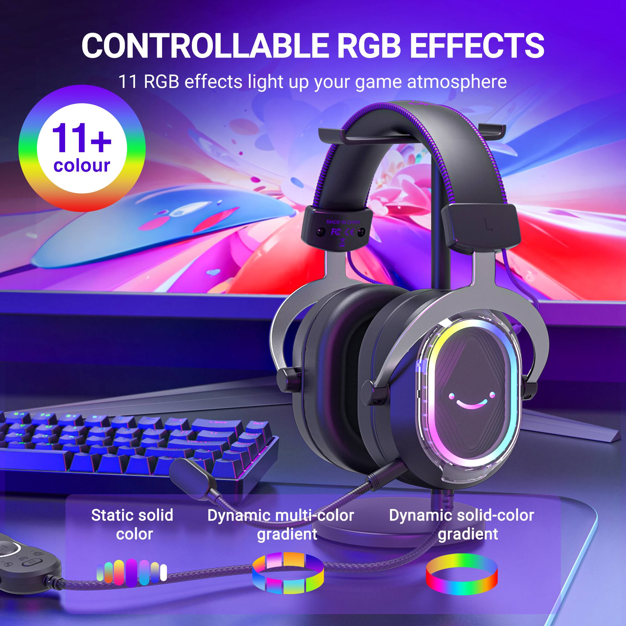 CONTROLLABLE RGB EFFECTS  
11 RGB effects light up your game atmosphere  
11+ colour  
Static solid color  
Dynamic multi-color gradient  
Dynamic solid-color gradient