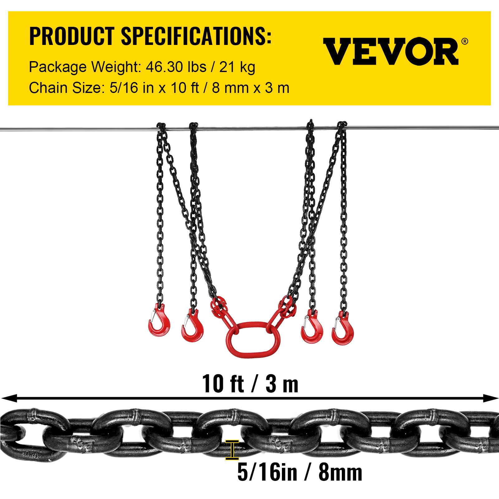 PRODUCT SPECIFICATIONS:  
Package Weight: 46.30 lbs / 21 kg  
Chain Size: 5/16 in x 10 ft / 8 mm x 3 m  

VEVOR®