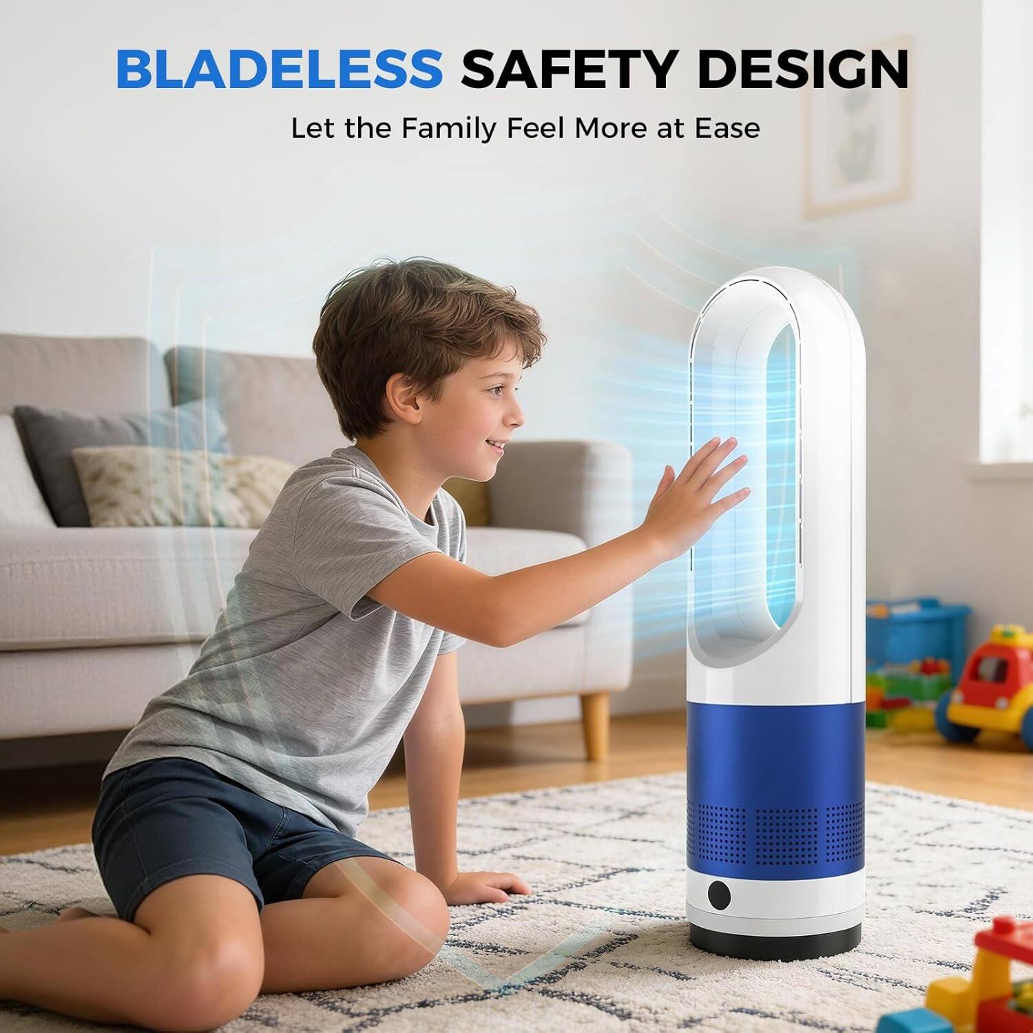BLADELESS SAFETY DESIGN  
Let the Family Feel More at Ease