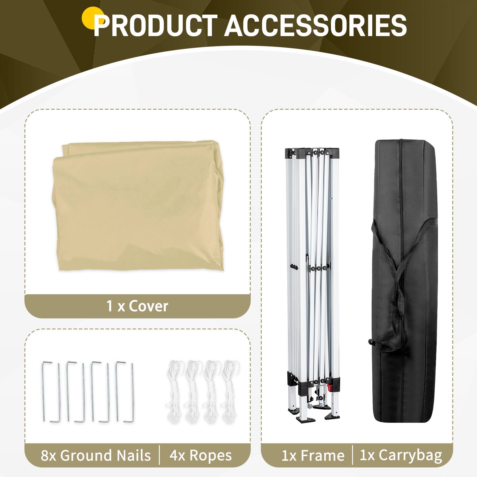 PRODUCT ACCESSORIES

1 x Cover

8x Ground Nails

4x Ropes

1x Frame

1x Carrybag