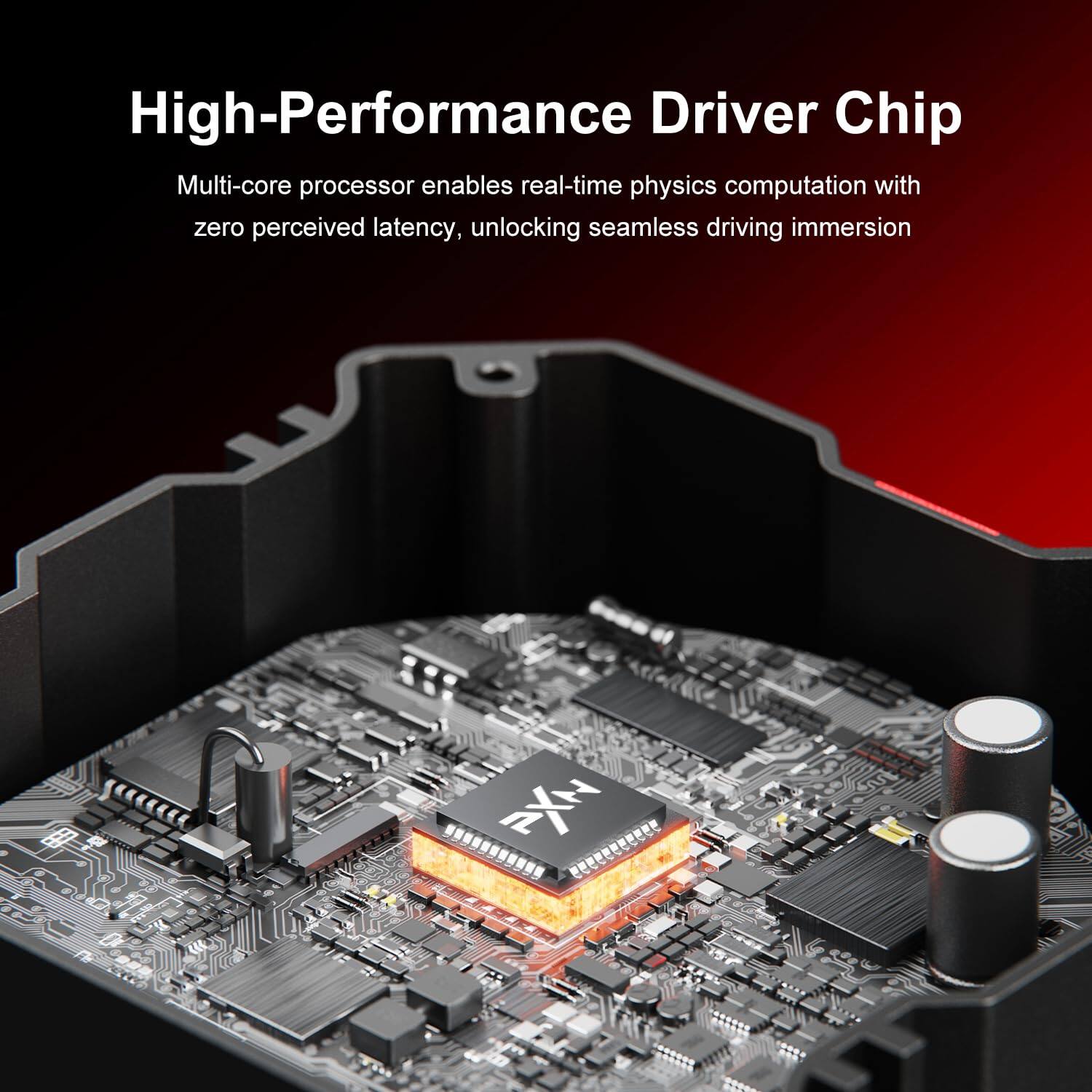 High-Performance Driver Chip

Multi-core processor enables real-time physics computation with zero perceived latency, unlocking seamless driving immersion