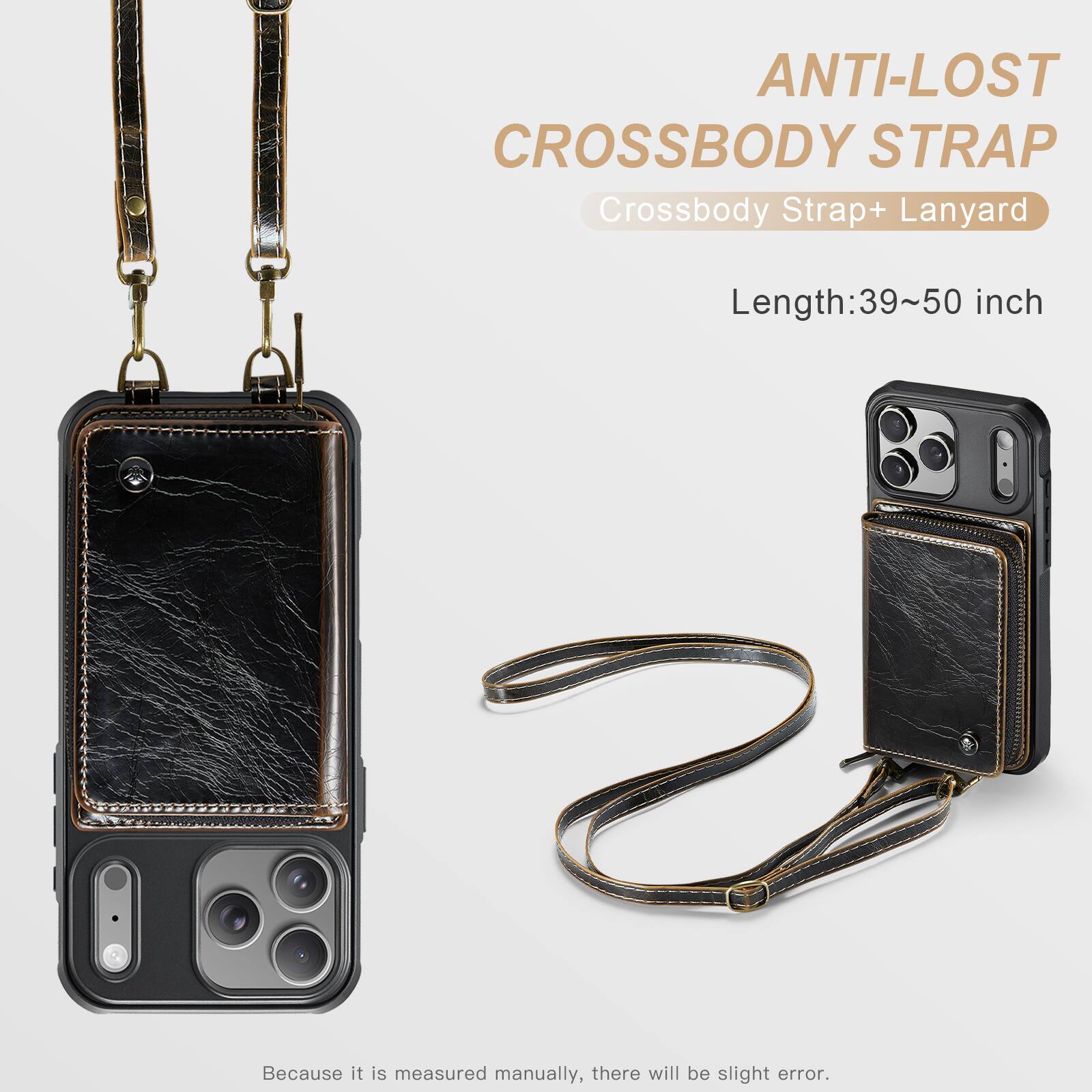 ANTI-LOST CROSSBODY STRAP  
Crossbody Strap + Lanyard  
Length: 39~50 inch  

Because it is measured manually, there will be slight error.