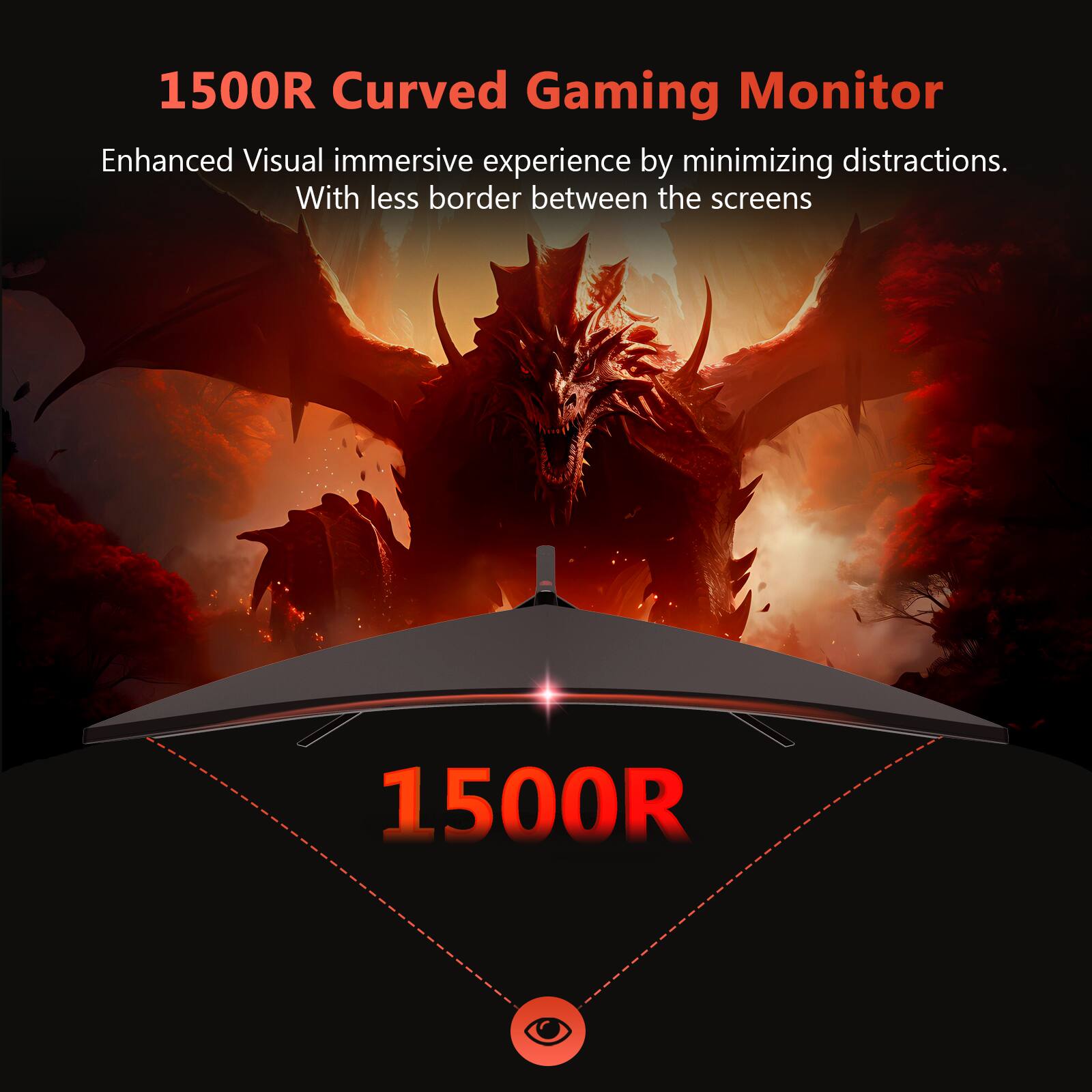 1500R Curved Gaming Monitor
Enhanced Visual immersive experience by minimizing distractions. With less border between the screens
1500R