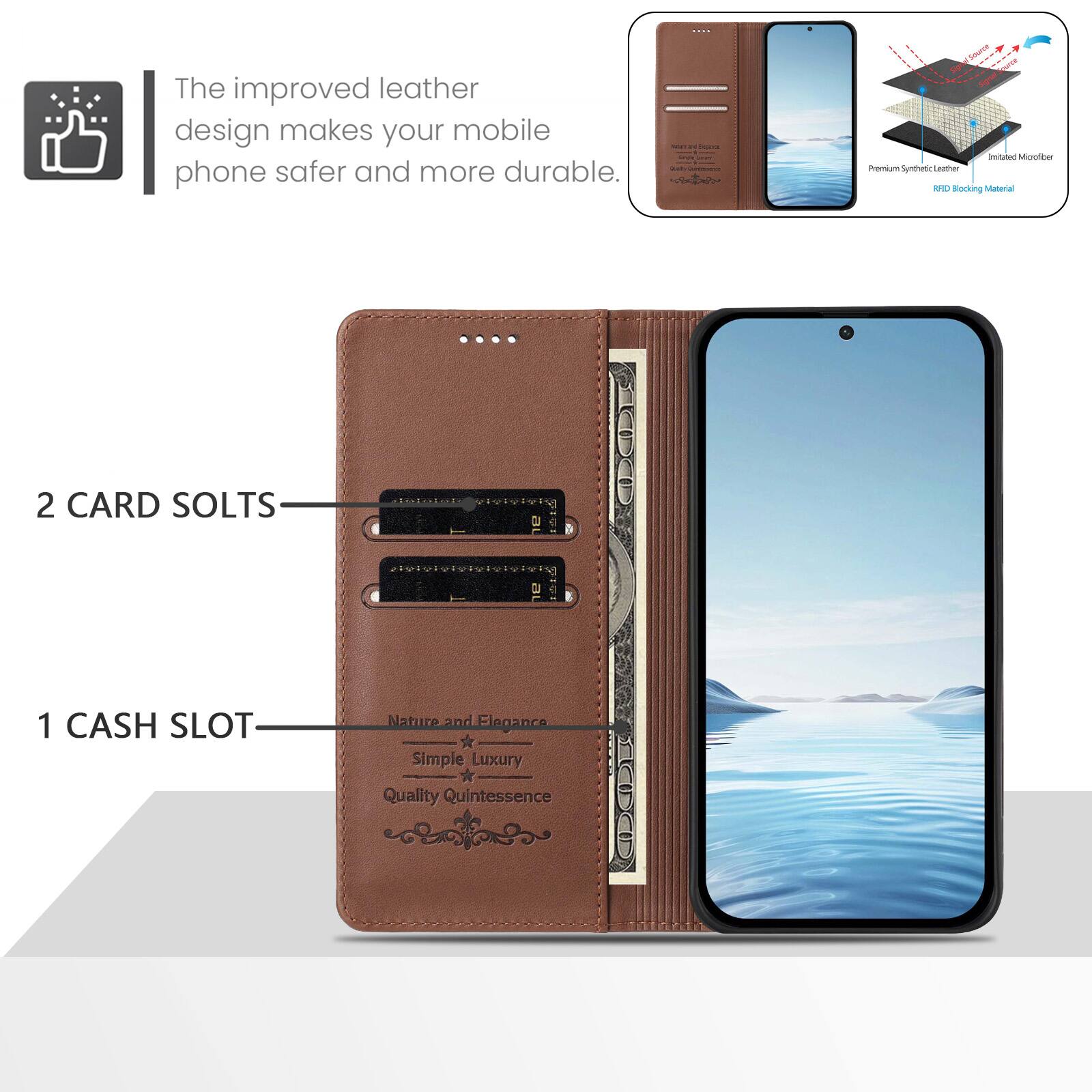 The improved leather design makes your mobile phone safer and more durable.  
Source Signal Imitated Microfiber Premium Synthetic Leather RFD Blocking Material  
2 CARD SLOTS  
1 CASH SLOT  
Nature and Elegance Simple Luxury Quality Quintessence