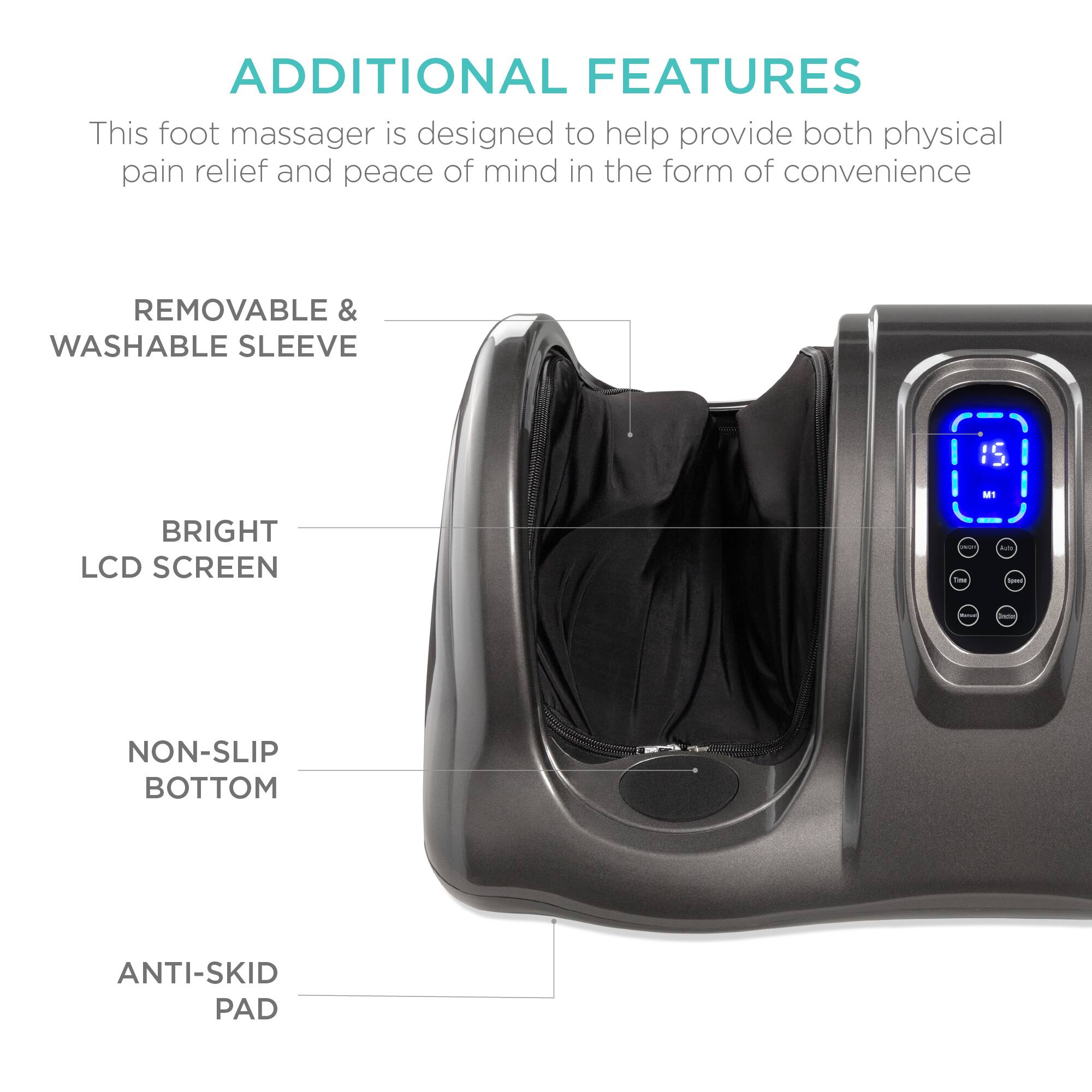 ADDITIONAL FEATURES

This foot massager is designed to help provide both physical pain relief and peace of mind in the form of convenience.

- REMOVABLE & WASHABLE SLEEVE
- BRIGHT LCD SCREEN
- NON-SLIP BOTTOM
- ANTI-SKID PAD