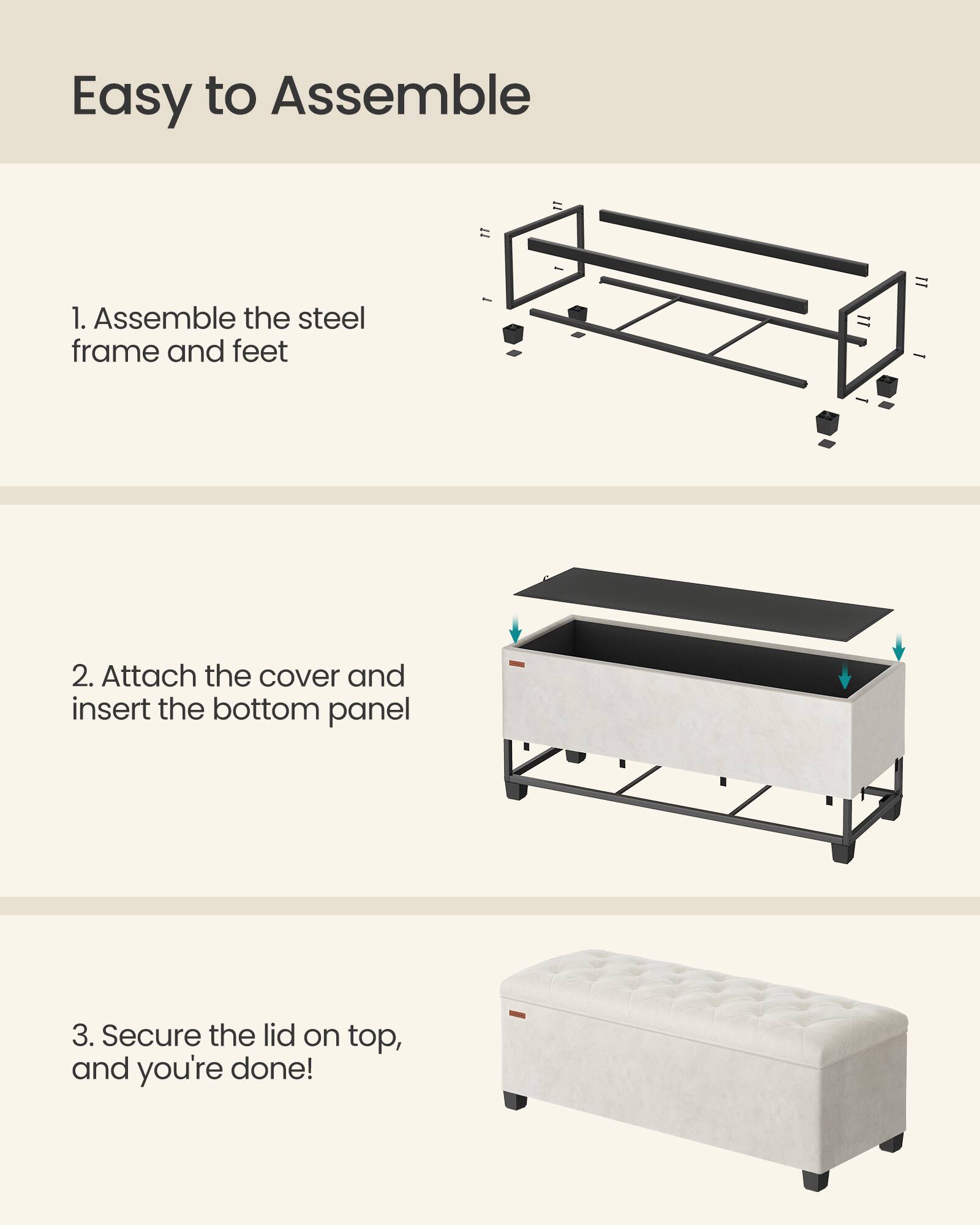 Easy to Assemble

1. Assemble the steel frame and feet

2. Attach the cover and insert the bottom panel

3. Secure the lid on top, and you're done!