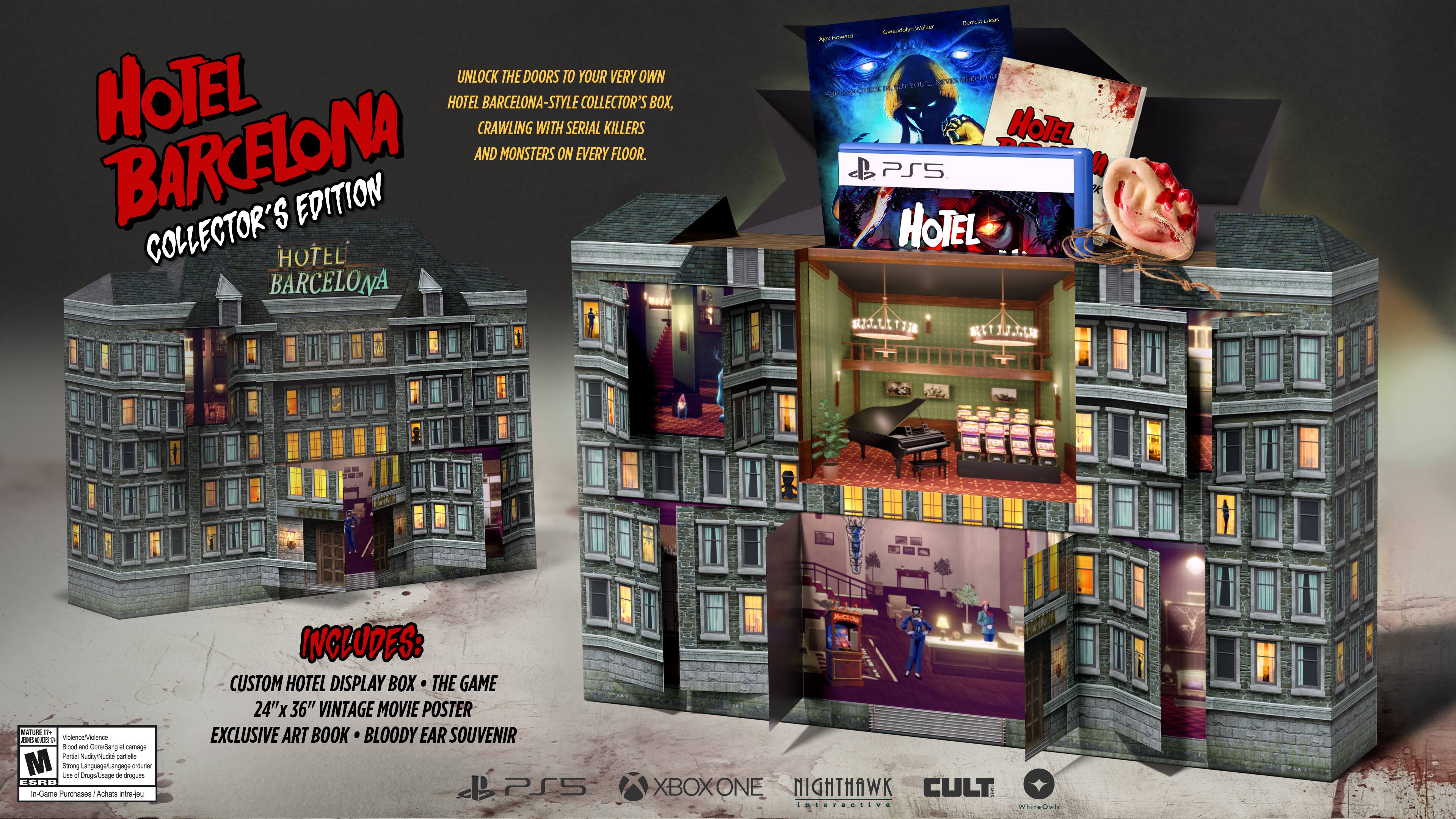**Hotel Barcelona Collector's Edition**

**Unlock the doors to your very own hotel, Barcelona-style with serial killers and monsters on every floor.**

**Includes:**
- Custom Hotel Display Box
- The Game
- 24"x 36" Vintage Movie Poster
- Exclusive Art Book
- Bloody Ear Souvenir

**Content Warnings:**
- Mature
- Violence/Injury
- Blood and Gore
- Partial nudity
- Strong language
- Drug use
- In-game purchases

**Platforms:**
- PS5
- Xbox One

**Developers:**
- NightHawk Interactive
- Cult

**Rating:**
- M (Mature)

**Additional Information:**
- The game is set in a hotel with a dark and eerie atmosphere, featuring various serial killers and monsters on each floor.
- The collector's edition includes a custom display box, a vintage movie poster, an exclusive art book, and a bloody ear souvenir.
- The game is rated M for mature audiences due to violence, blood and gore, strong language, and drug use.