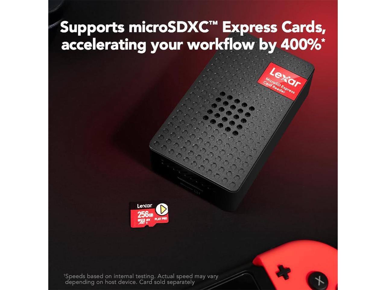 Supports microSDXC™ Express Cards, accelerating your workflow by 400%*

Lexar MicroSD Express Card Reader

Lexar 256GB EX PLAY PRO

*Speeds based on internal testing. Actual speed may vary depending on host device. Card sold separately