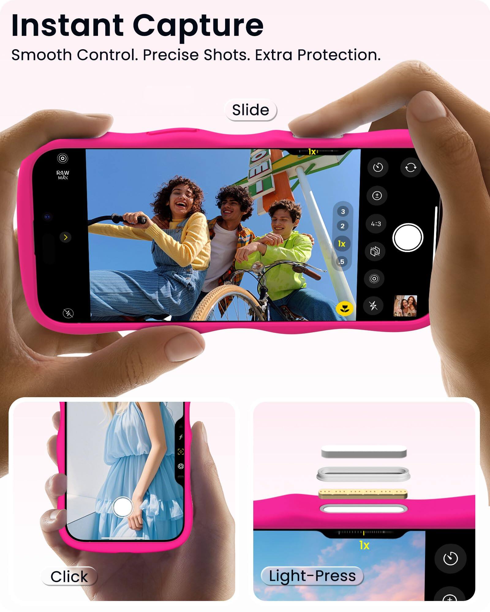 Instant Capture  
Smooth Control. Precise Shots. Extra Protection.

Slide

Click

Light-Press