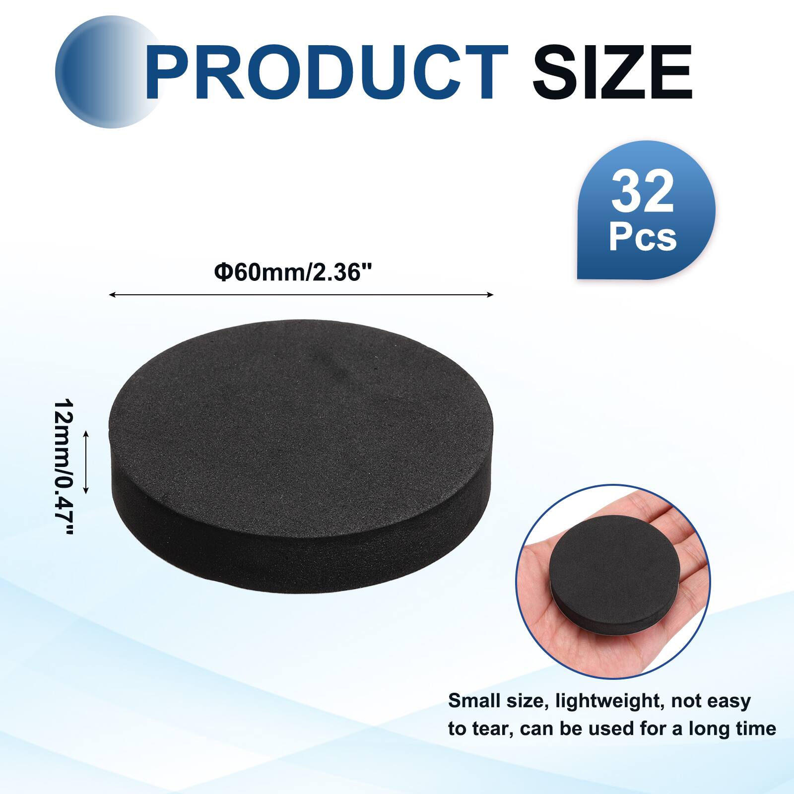 PRODUCT SIZE  
60mm/2.36"  
32 Pcs  
12mm/0.47"  
Small size, lightweight, not easy to tear, can be used for a long time