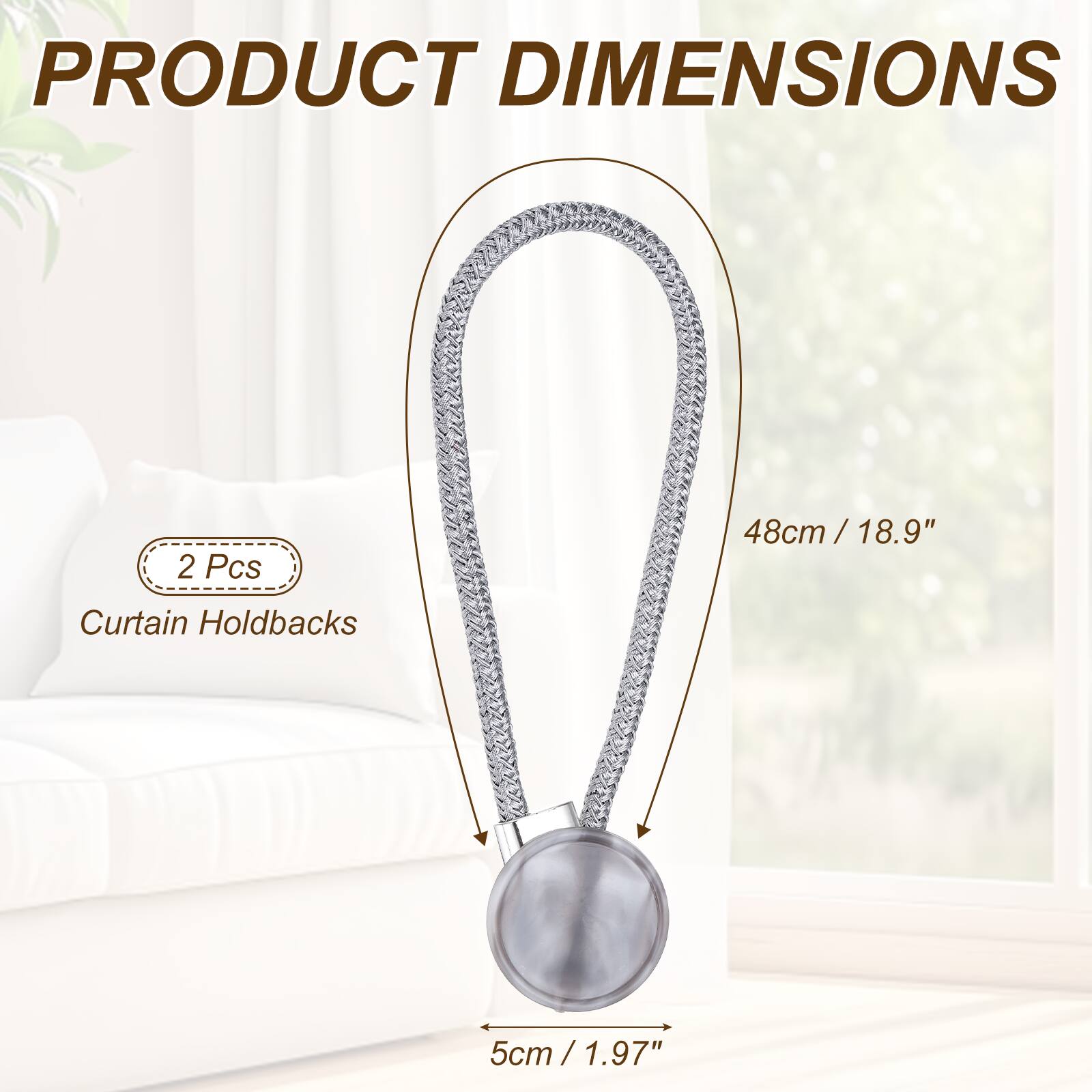 PRODUCT DIMENSIONS

2 Pcs

Curtain Holdbacks

48cm / 18.9"

5cm / 1.97"