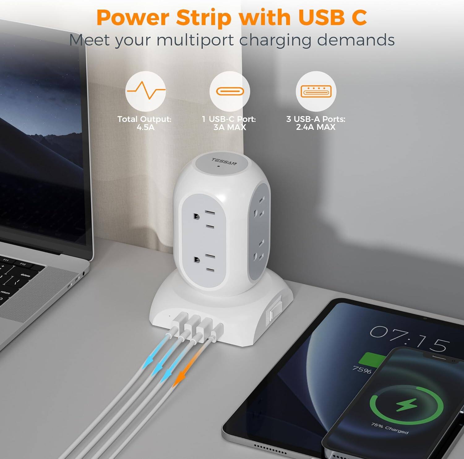 Power Strip with USB C  
Meet your multiport charging demands  

Total Output: 4.5A  
1 USB-C Port: 3A MAX  
3 USB-A Ports: 2.4A MAX  

TESSAN 281  

07:15  
75% Charged