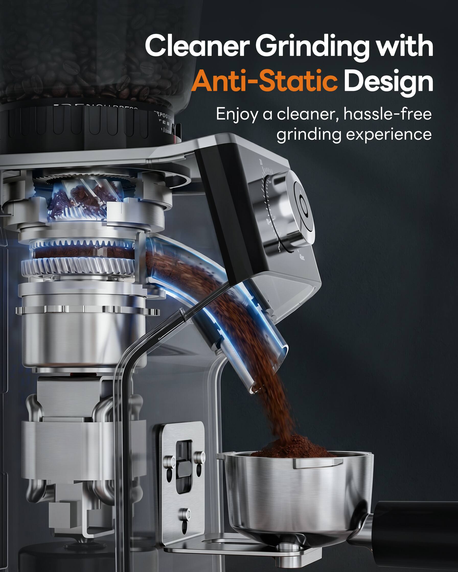 Cleaner Grinding with Anti-Static Design  
Enjoy a cleaner, hassle-free grinding experience