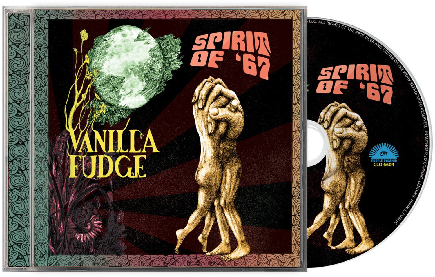 **Front Cover:**

- VANILLA FUDGE
- SPIRIT OF '67

**Back Cover:**

- LLC. ALL RIGHTS OF THE PRODUCER AND OWNER OF THE WORK RESERVED. UNAUTHORIZED COPYING, LENDING, HIRING, PUBLIC PERFORMANCE PROHIBITED.

**CD:**

- SPIRIT OF '67
- LLC. ALL RIGHTS OF THE PRODUCER AND OWNER OF THE WORK RESERVED. UNAUTHORIZED COPYING, LENDING, HIRING, PUBLIC PERFORMANCE PROHIBITED.
- PURPLE PYRAMID CLO 6604