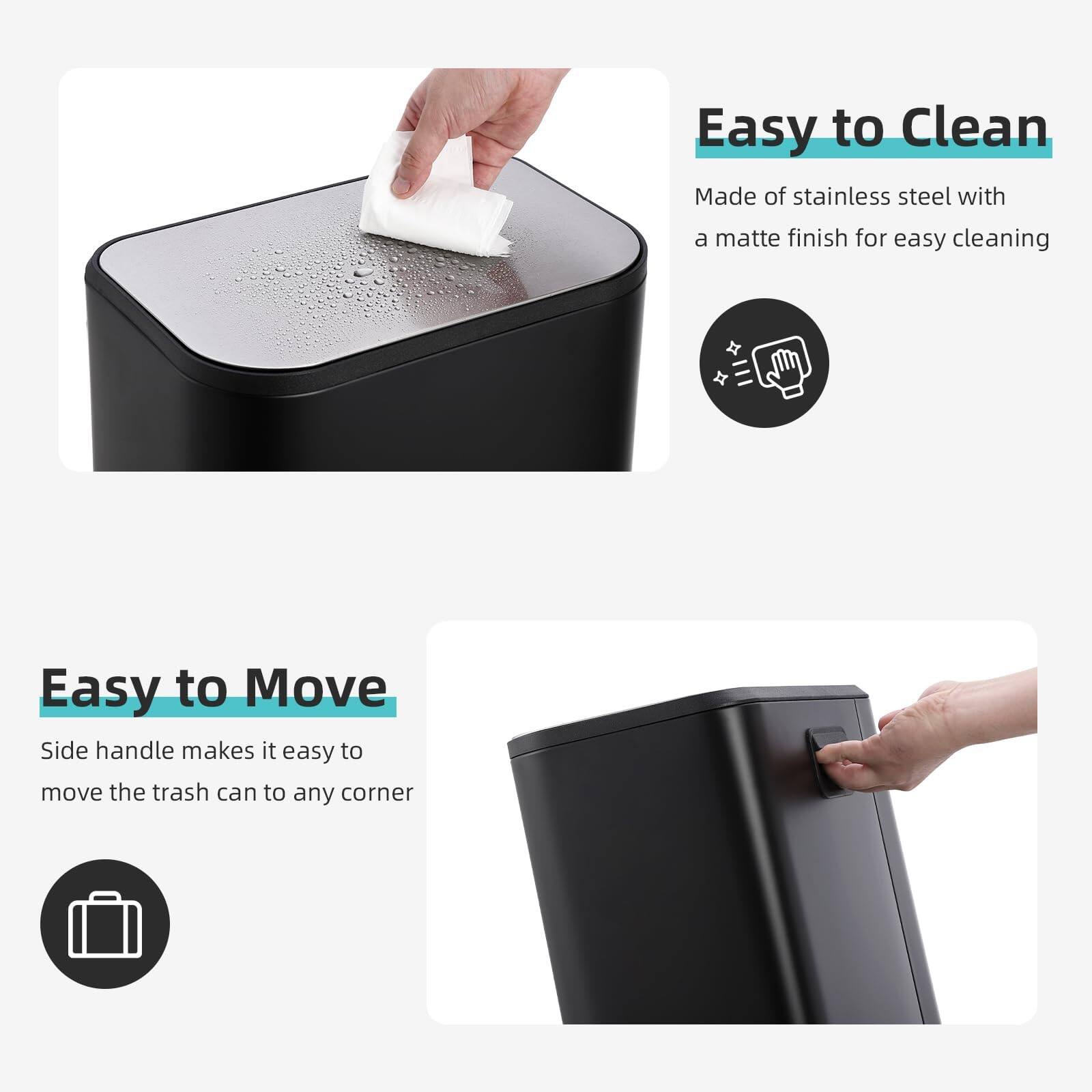 Easy to Clean  
Made of stainless steel with a matte finish for easy cleaning  

Easy to Move  
Side handle makes it easy to move the trash can to any corner