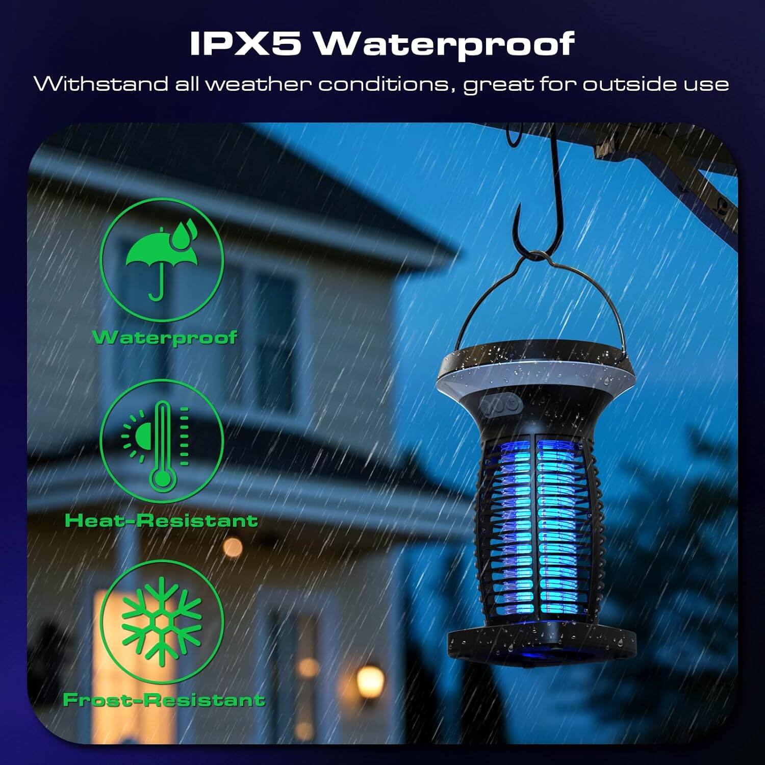 IPX5 Waterproof  
Withstand all weather conditions, great for outside use  
Waterproof  
Heat-Resistant  
Frost-Resistant