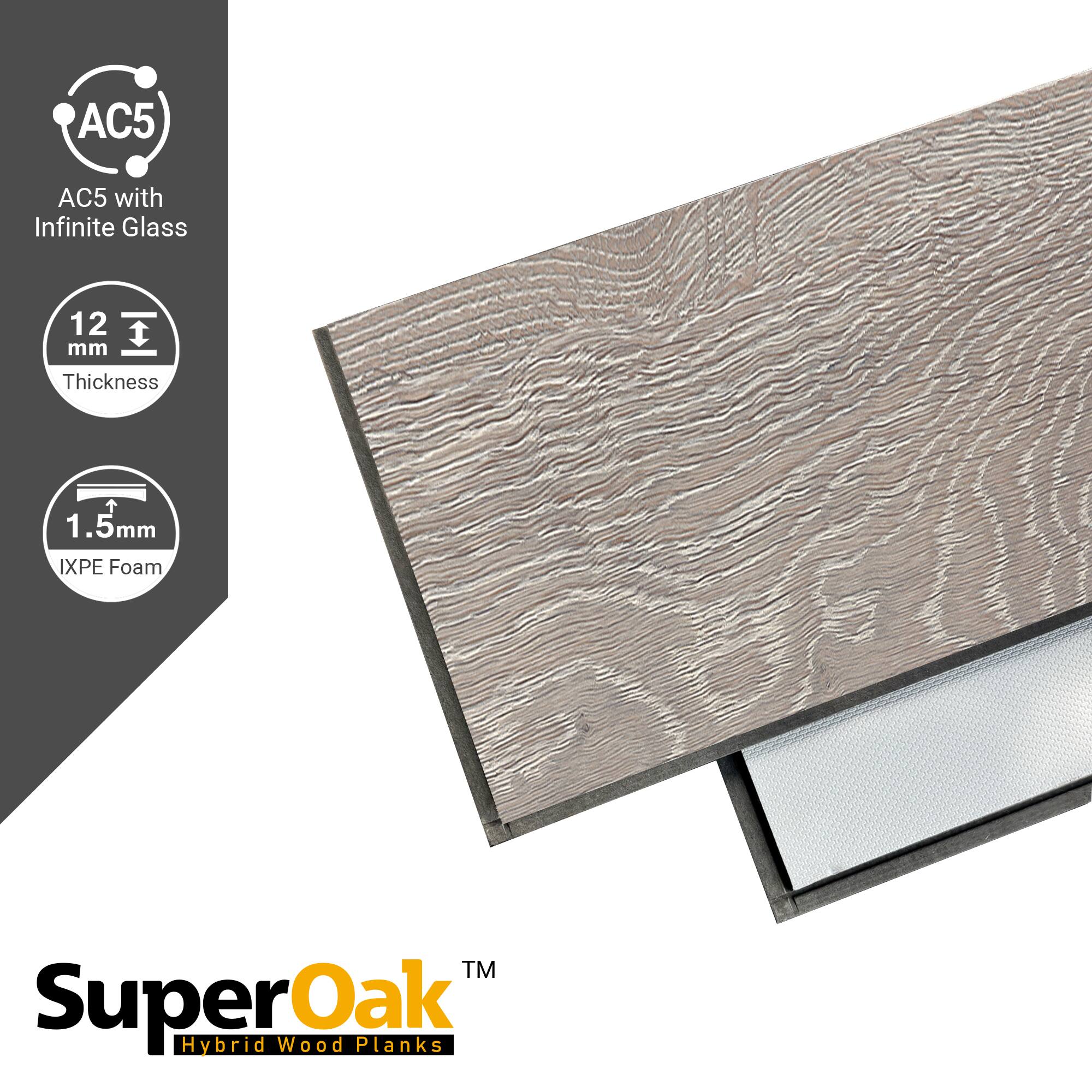 AC5 with Infinite Glass  
12 mm Thickness  
1.5mm IXPE Foam  
SuperOak Hybrid Wood Planks
