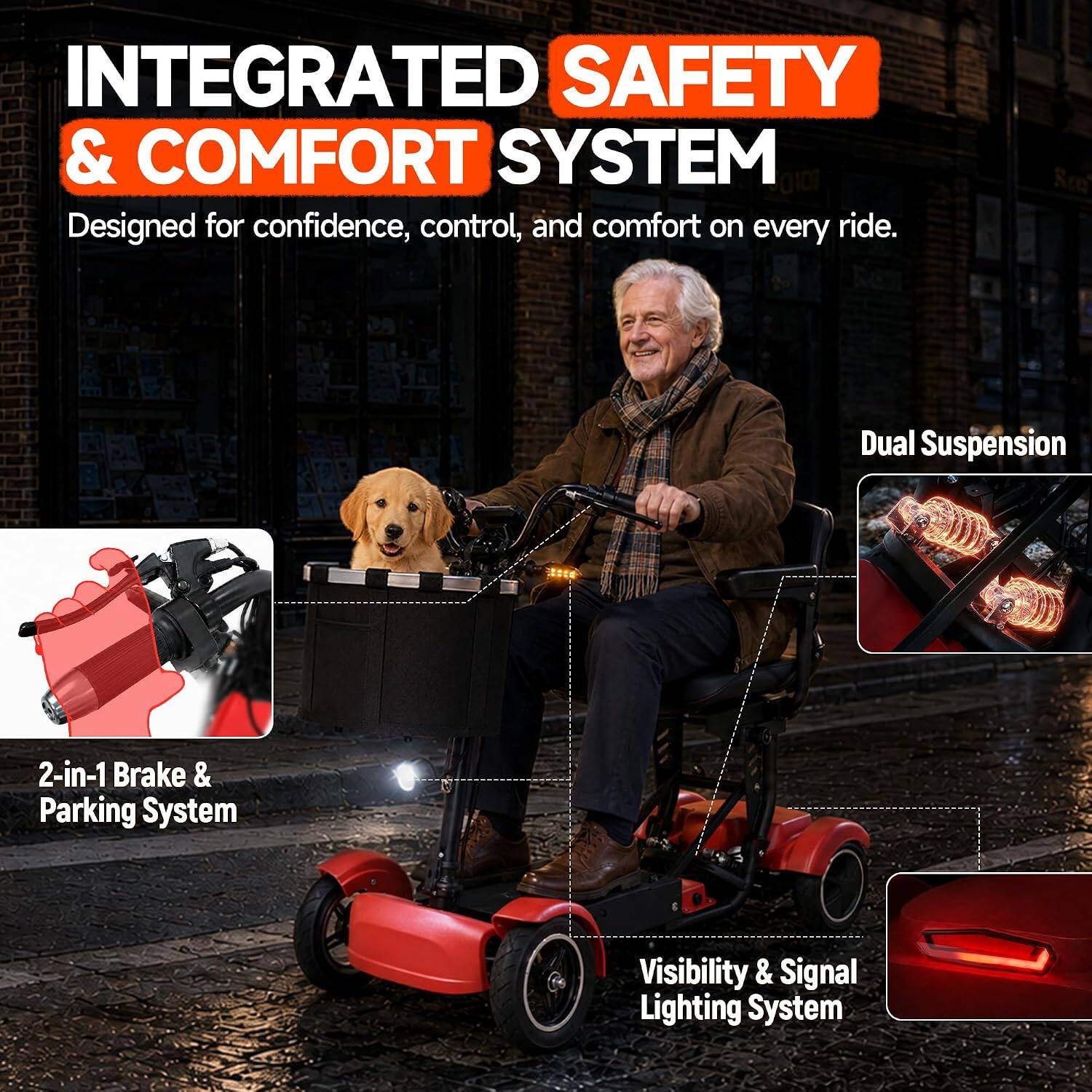 INTEGRATED SAFETY & COMFORT SYSTEM  
Designed for confidence, control, and comfort on every ride.  
Dual Suspension  
2-in-1 Brake & Parking System  
Visibility & Signal Lighting System