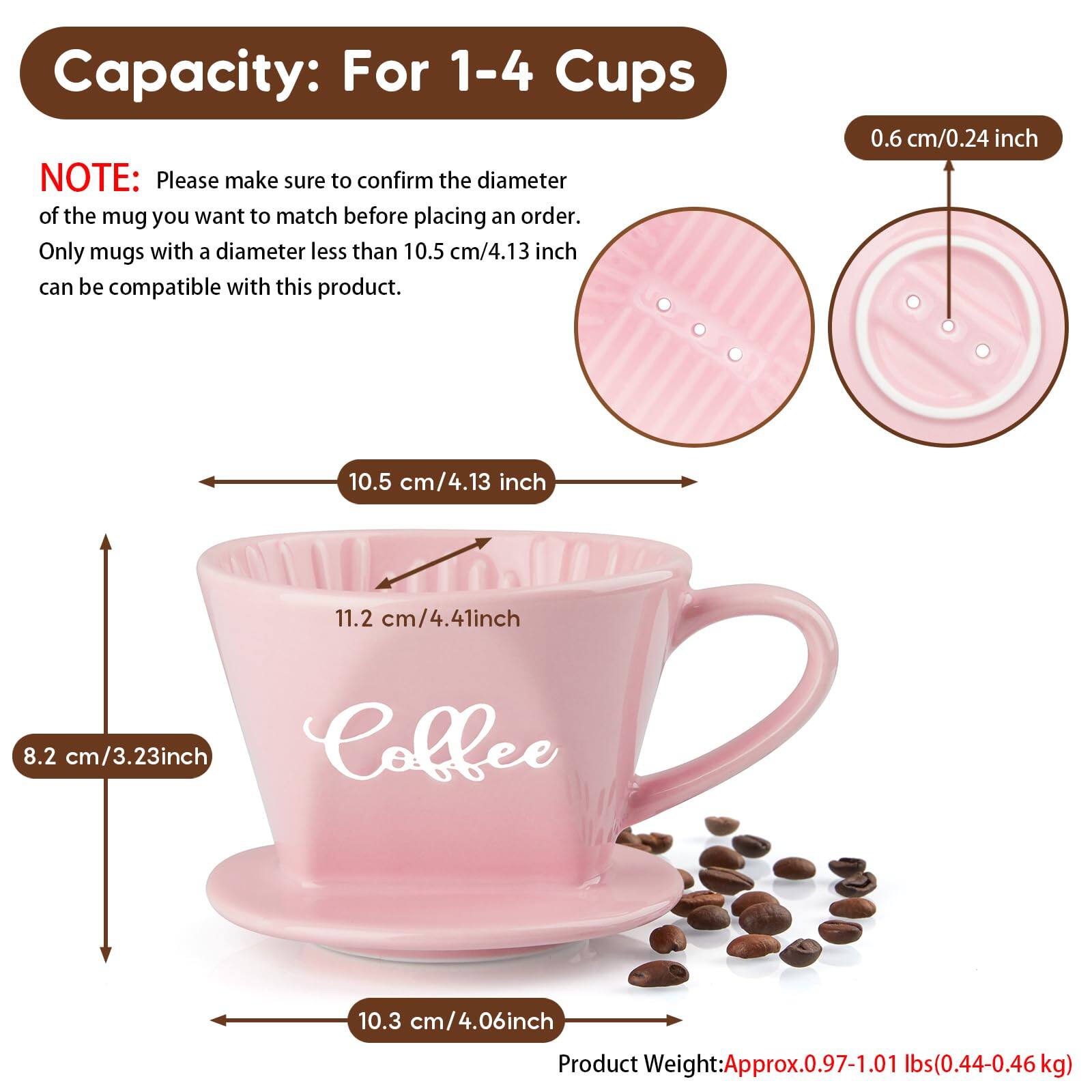 Capacity: For 1-4 Cups

NOTE: Please make sure to confirm the diameter of the mug you want to match before placing an order. Only mugs with a diameter less than 10.5 cm/4.13 inch can be compatible with this product.

- 10.5 cm/4.13 inch
- 11.2 cm/4.41 inch
- 8.2 cm/3.23 inch
- 10.3 cm/4.06 inch

Product Weight: Approx. 0.97-1.01 lbs (0.44-0.46 kg)

0.6 cm/0.24 inch
