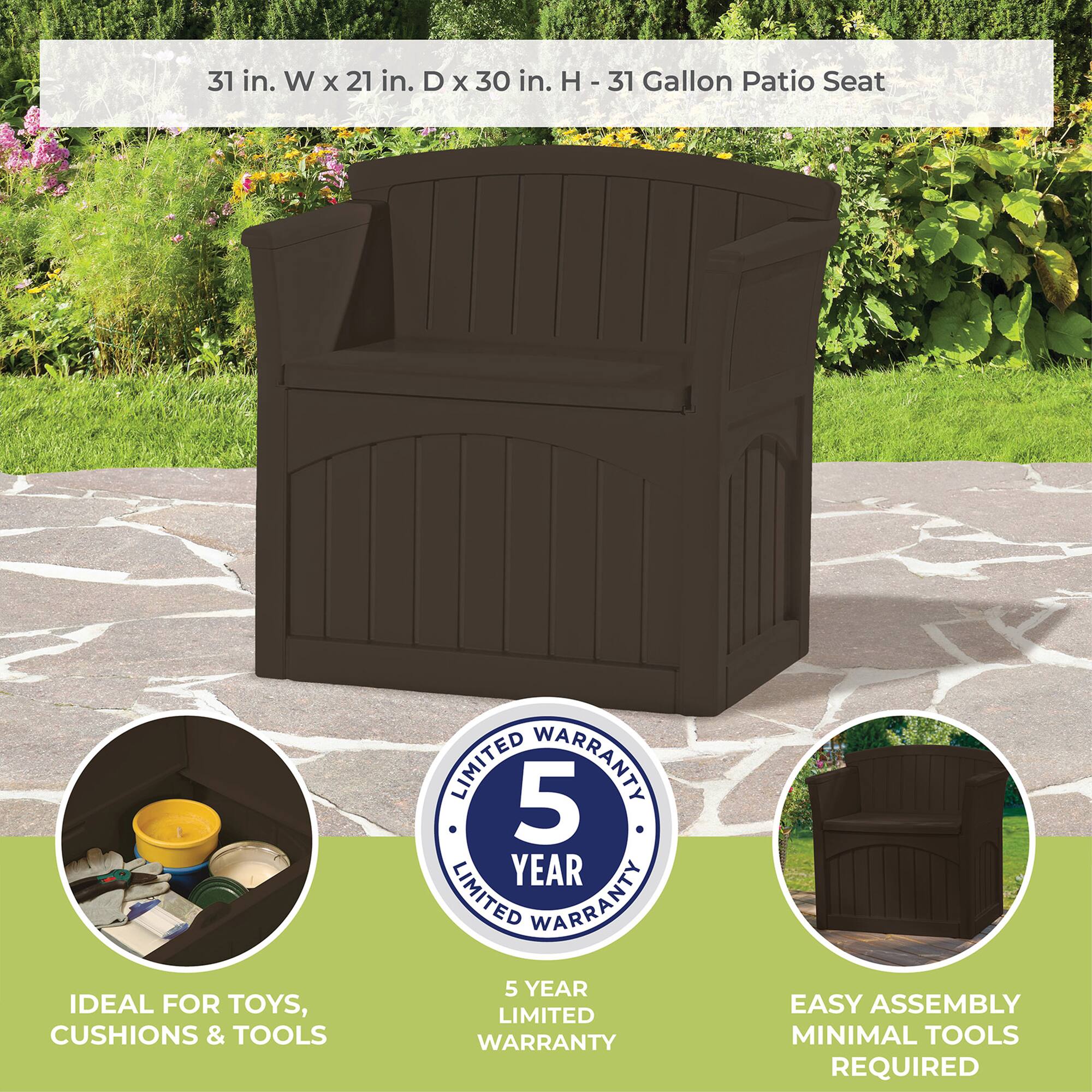 31 in. W x 21 in. D x 30 in. H - 31 Gallon Patio Seat

IDEAL FOR TOYS, CUSHIONS & TOOLS

5 YEAR LIMITED WARRANTY

EASY ASSEMBLY MINIMAL TOOLS REQUIRED