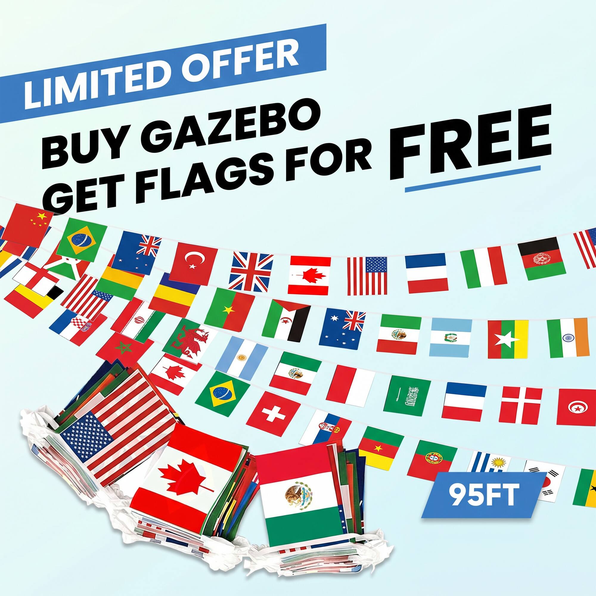 LIMITED OFFER  
BUY GAZEBO GET FLAGS FOR FREE  
95FT