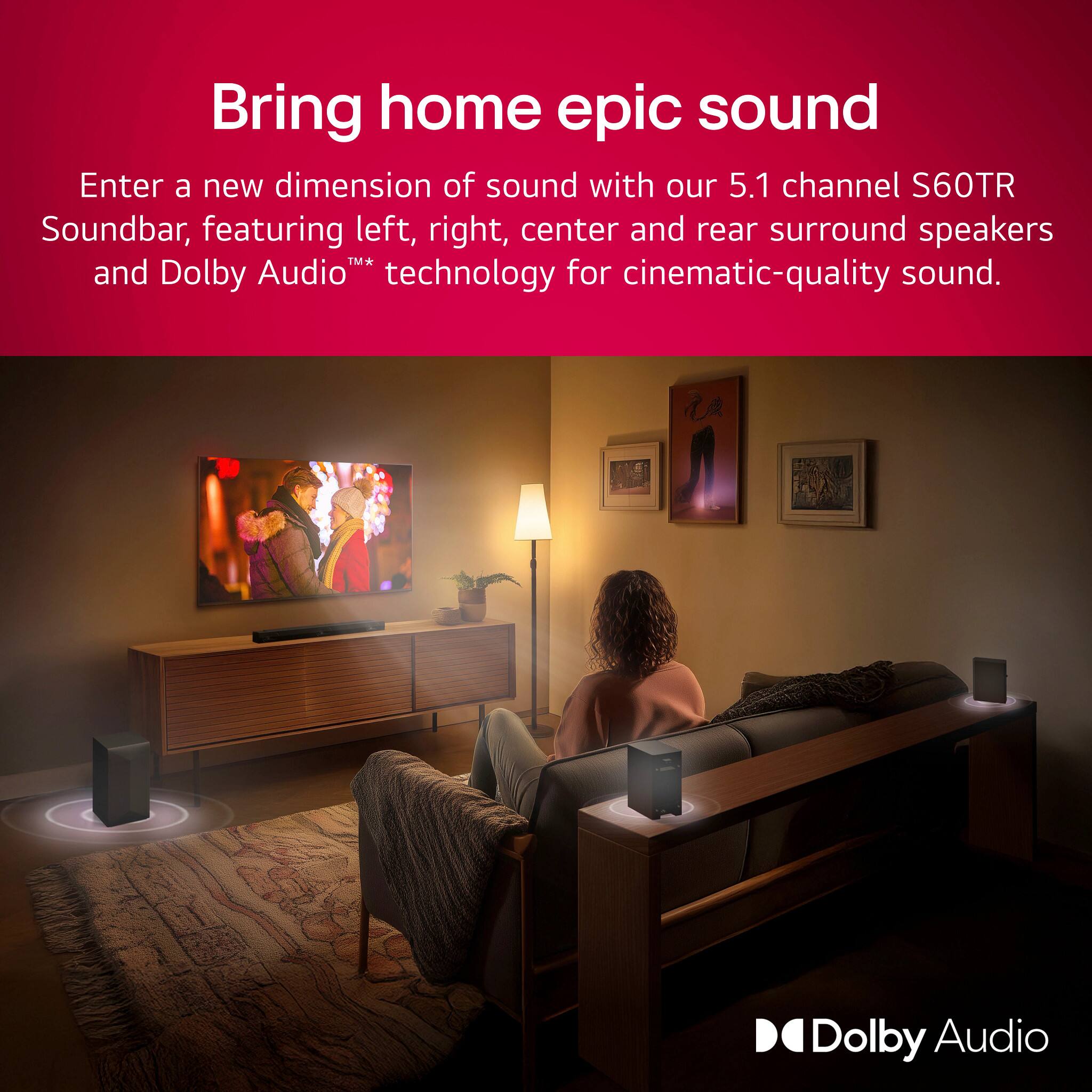 Bring home epic sound

Enter a new dimension of sound with our 5.1 channel S60TR Soundbar, featuring left, right, center and rear surround speakers and Dolby Audio™ technology for cinematic-quality sound.