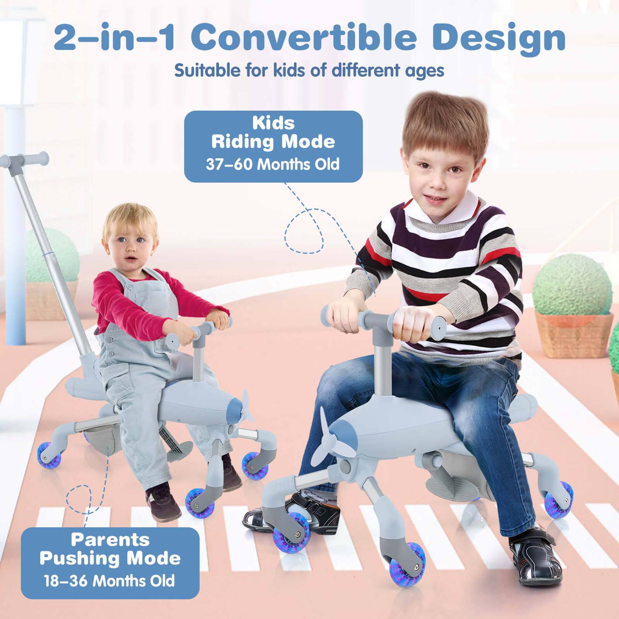 2-in-1 Convertible Design  
Suitable for kids of different ages  

Kids Riding Mode  
37–60 Months Old  

Parents Pushing Mode  
18–36 Months Old