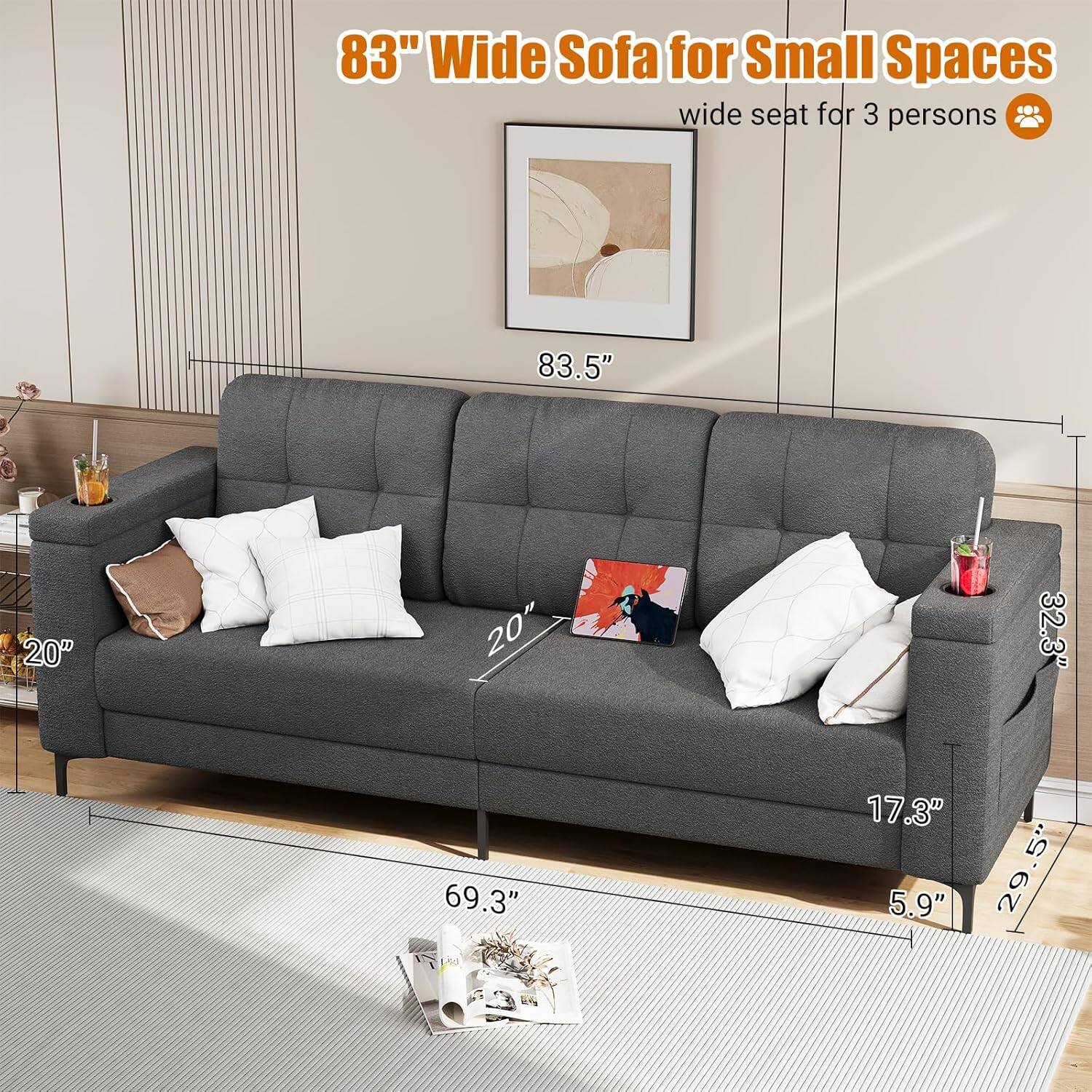 83" Wide Sofa for Small Spaces  
wide seat for 3 persons  

83.5"  
20" H  
20"  
32.3"  
69.3"  
17.3"  
5.9"  
29.5"  
29"