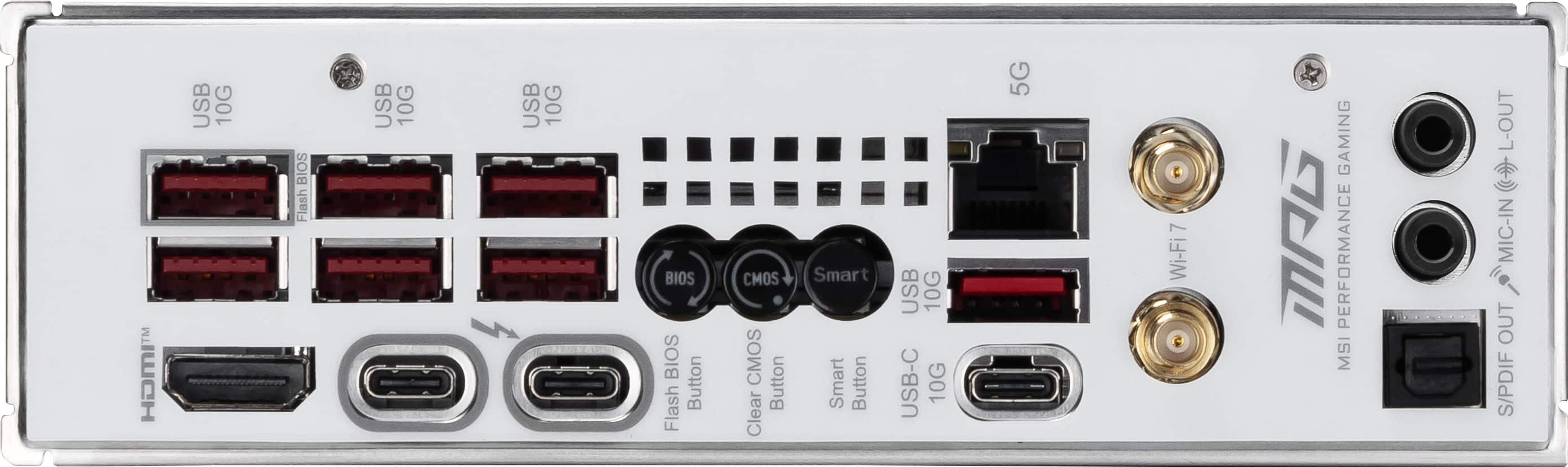 USB 10G BIOS Flash
USB 10G
USB 10G BIOS
CMOS Button
Clear CMOS
Smart Button
USB 10G
USB-C 10G
5G
7 Wi-Fi
GAMING : PERFORMANCE
MSI
L-OUT
MIC-IN OUT
S/PDIF