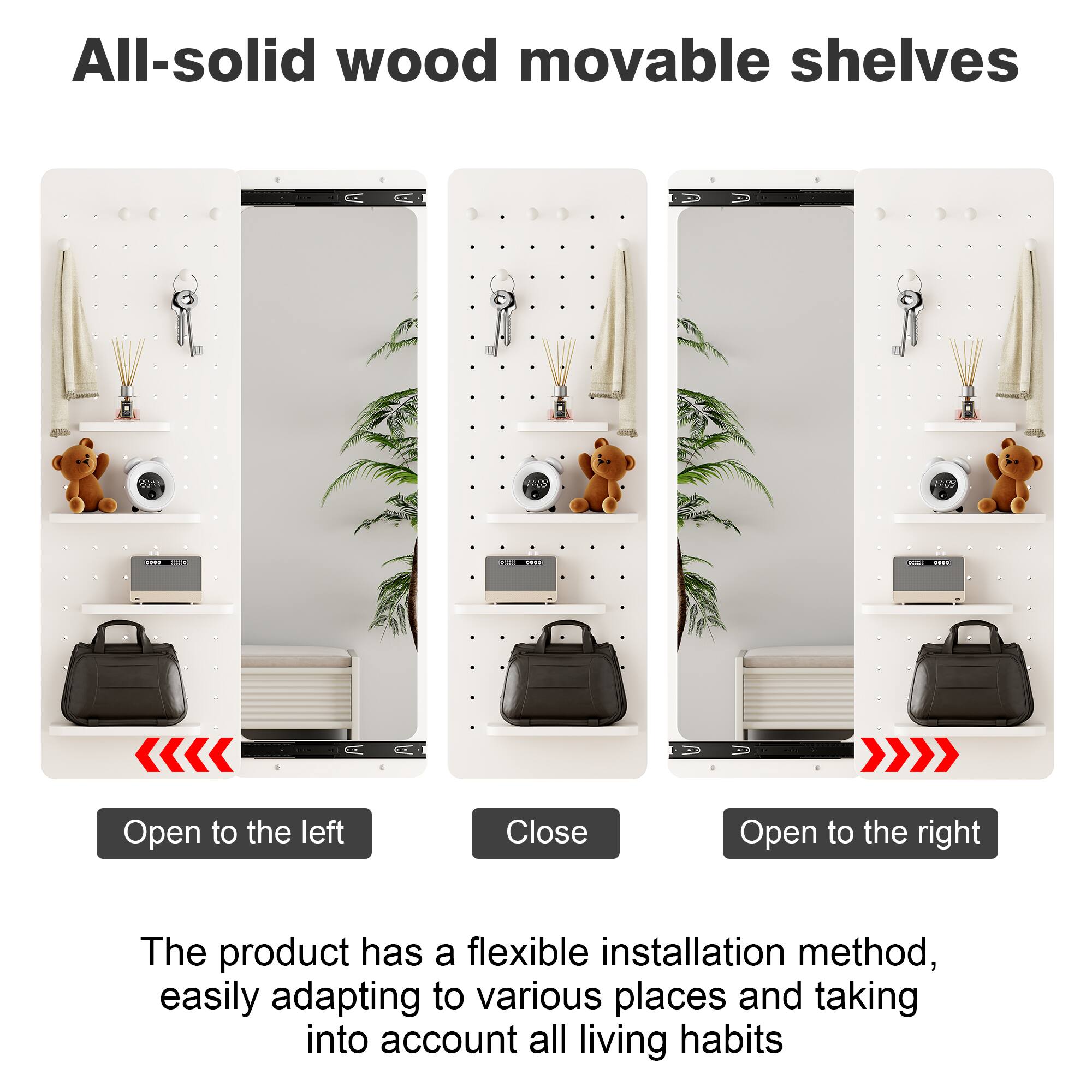All-solid wood movable shelves

Open to the left  
Close  
Open to the right

The product has a flexible installation method, easily adapting to various places and taking into account all living habits