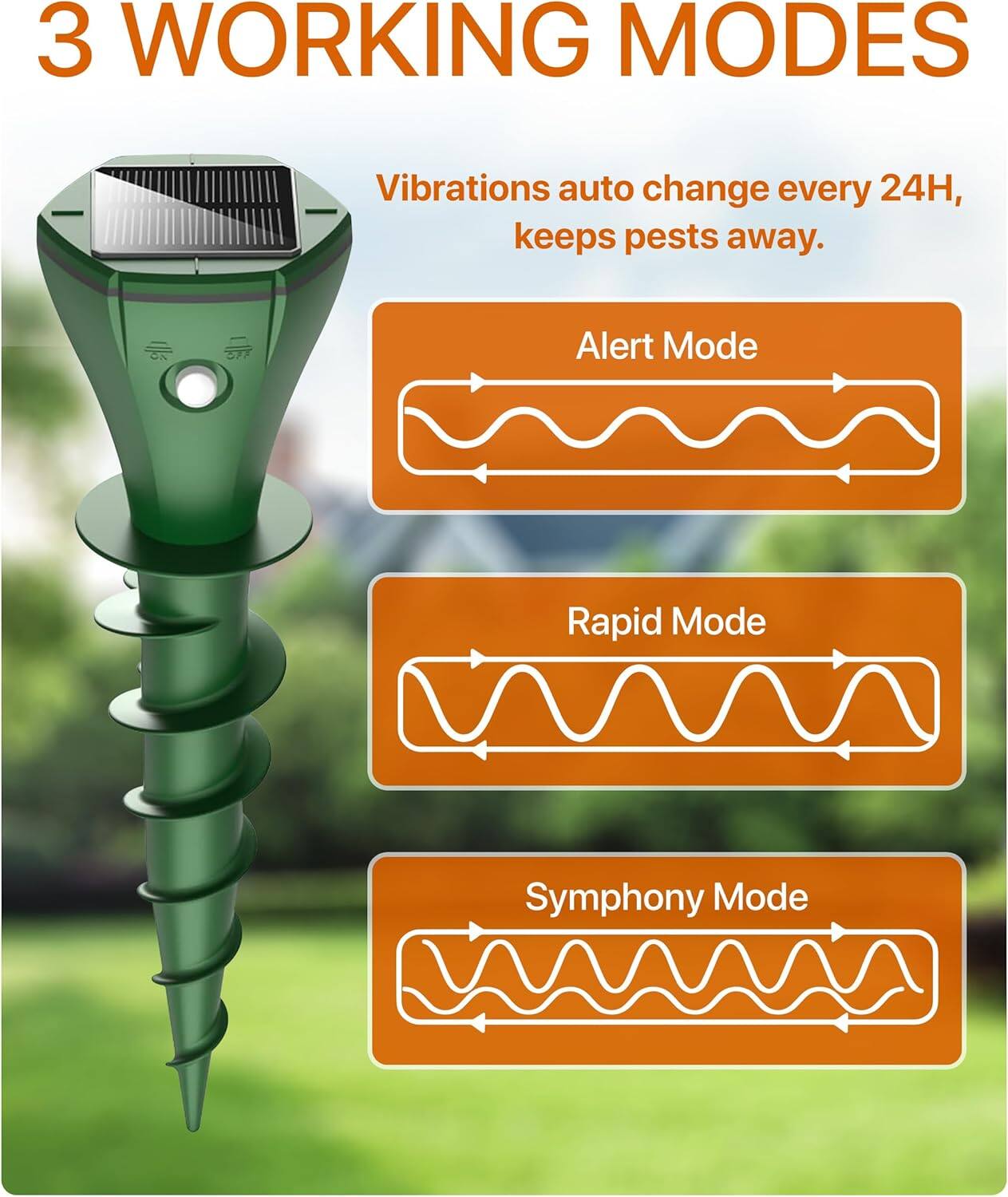3 WORKING MODES  
Vibrations auto change every 24H, keeps pests away.  
Alert Mode  
Rapid Mode  
Symphony Mode