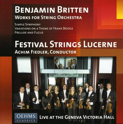 Benjamin Britten  
Works for String Orchestra  
Simple Symphony  
Variations on a Theme of Frank Bridge  
Prelude and Fugue  

Festival Strings Lucerne  
Achim Fiedler, Conductor  

Oehms Classics  
Live at the Geneva Victoria Hall
