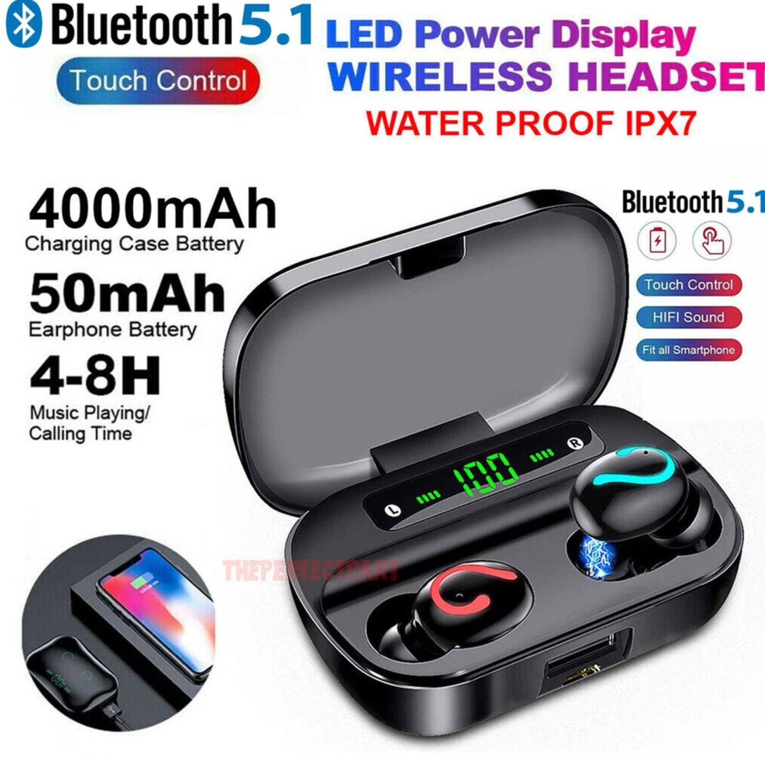 Bluetooth 5.1 LED Power Display Touch Control WIRELESS HEADSET WATER PROOF IPX7

4000mAh Charging Case Battery
50mAh Earphone Battery
4-8H Music Playing/ Calling Time

Bluetooth 5.1 Touch Control HIFI Sound Fit all Smartphone

THEPERFECTPART