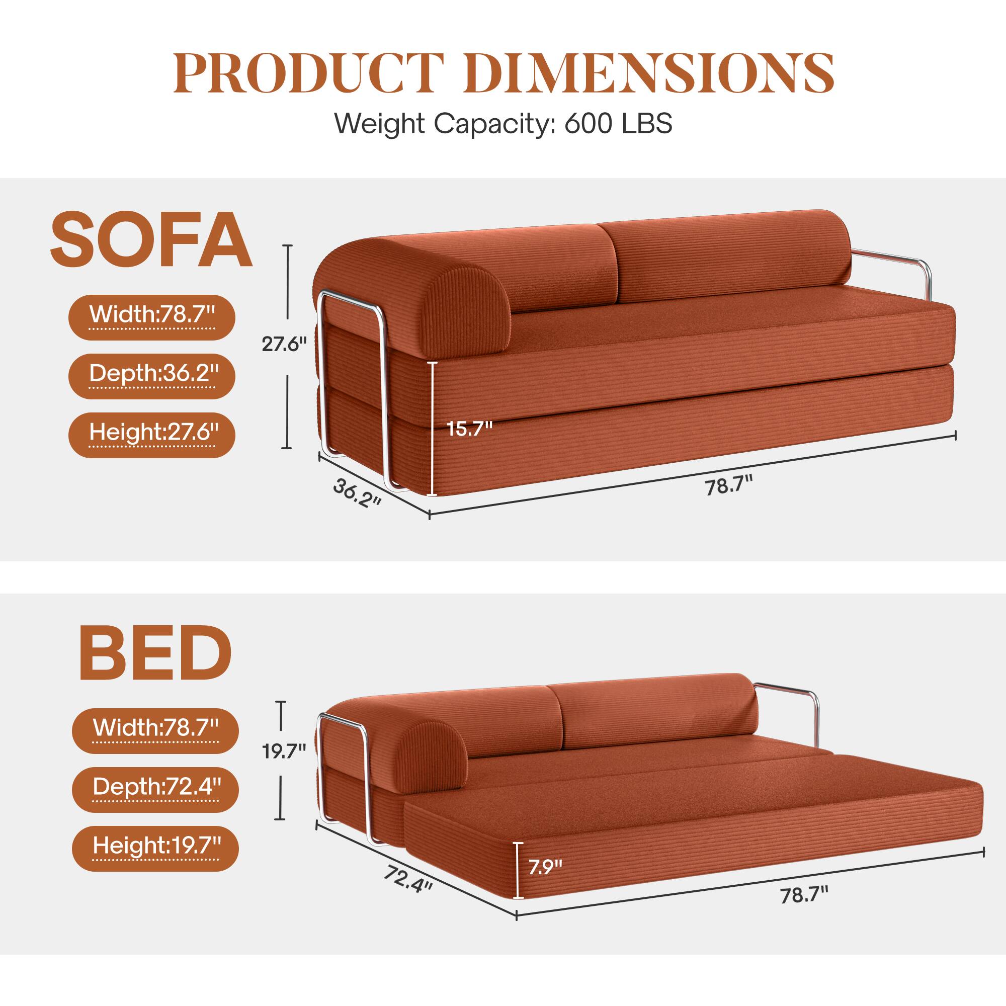 **PRODUCT DIMENSIONS**  
Weight Capacity: 600 LBS  

**SOFA**  
- Width: 78.7"  
- Depth: 36.2"  
- Height: 27.6"  

**BED**  
- Width: 78.7"  
- Depth: 72.4"  
- Height: 19.7"