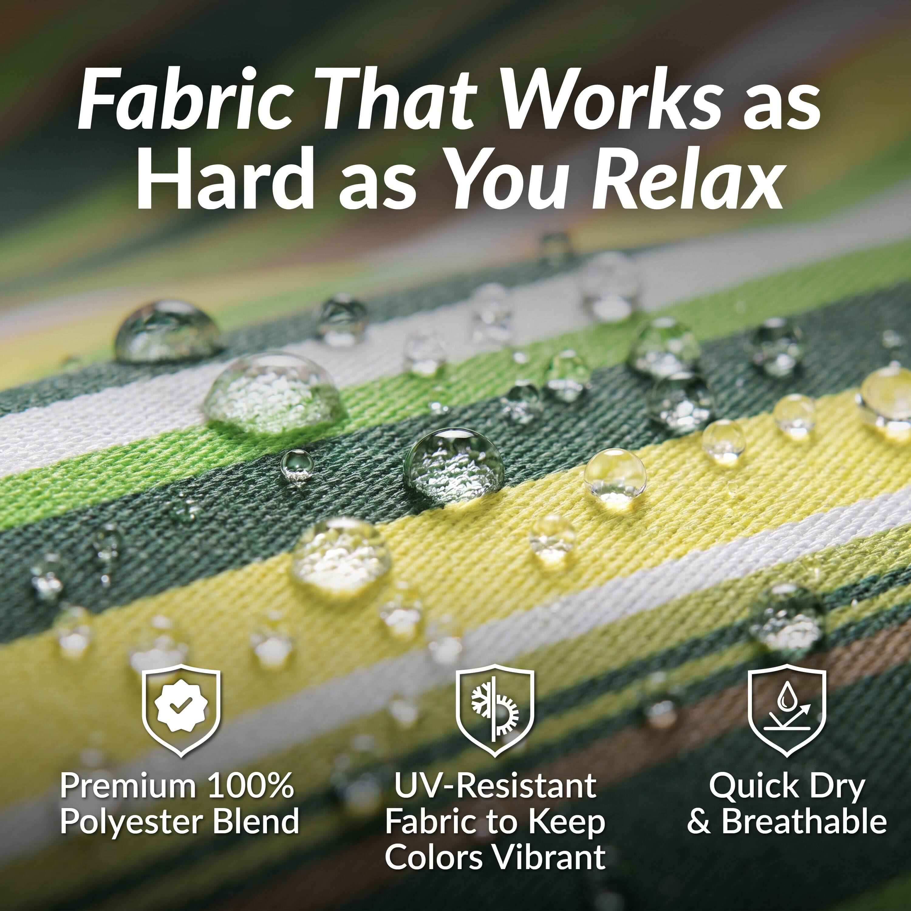 Fabric That Works as Hard as You Relax

Premium 100% Polyester Blend

UV-Resistant Fabric to Keep Colors Vibrant

Quick Dry & Breathable