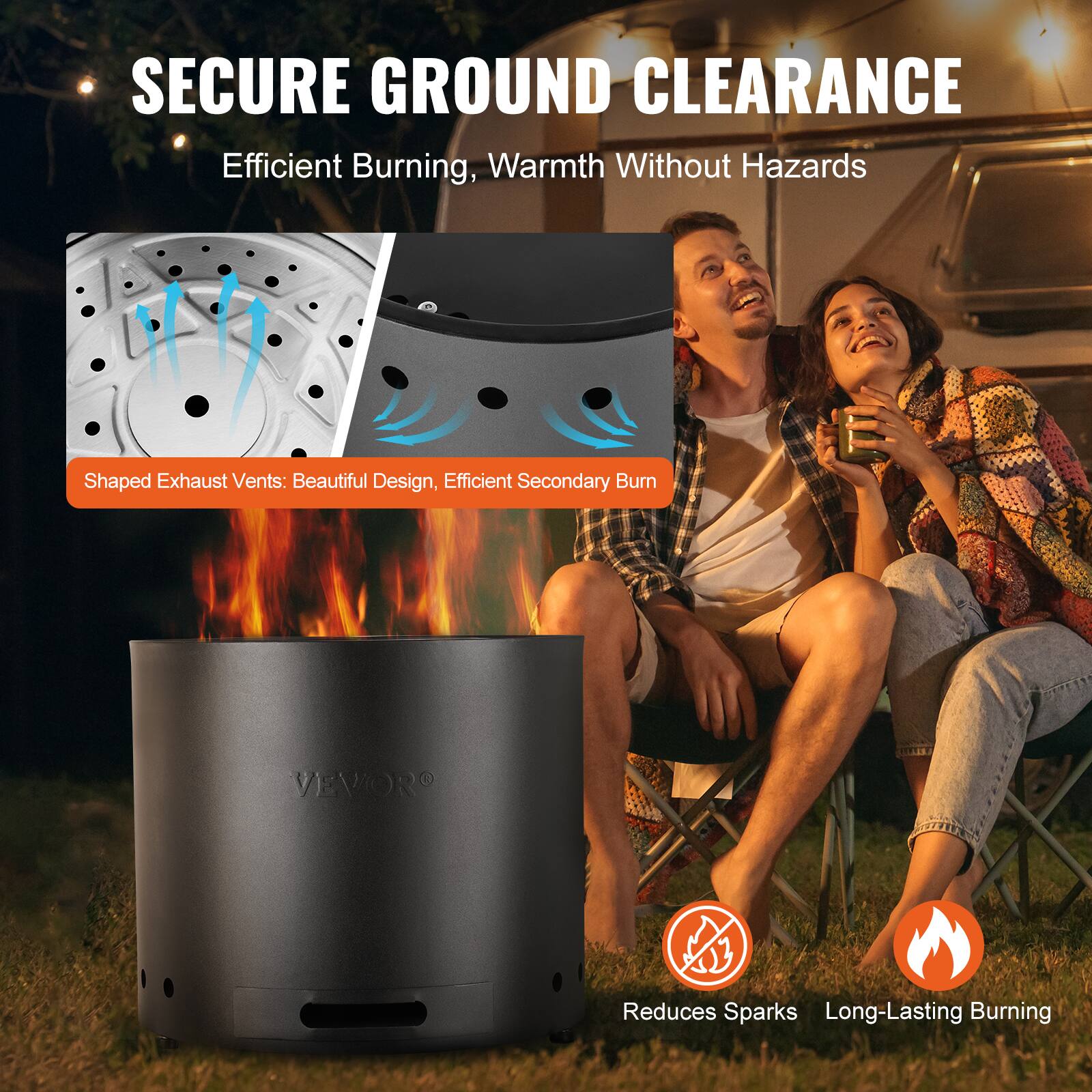 SECURE GROUND CLEARANCE  
Efficient Burning, Warmth Without Hazards  

Shaped Exhaust Vents: Beautiful Design, Efficient Secondary Burn  

VEVOR  
Reduces Sparks  
Long-Lasting Burning