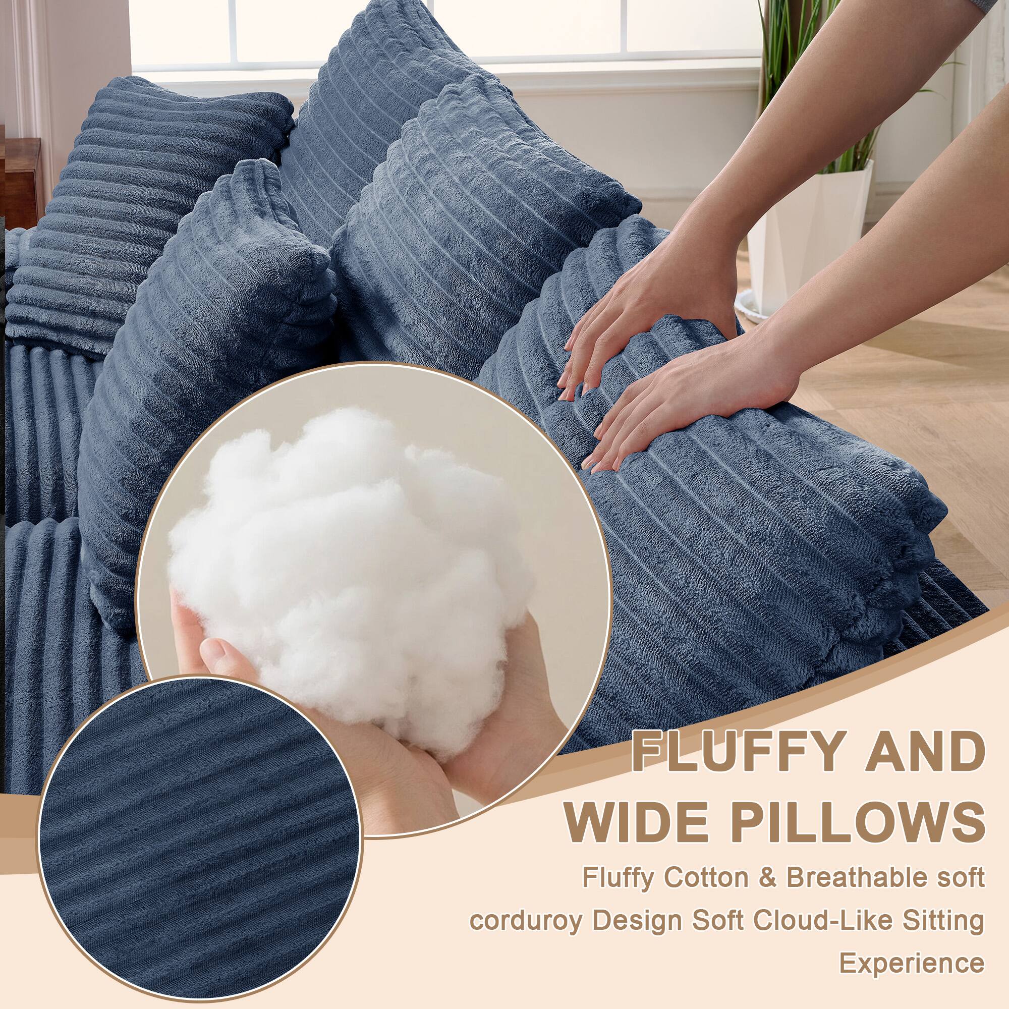 FLUFFY AND WIDE PILLOWS  
Fluffy Cotton & Breathable soft corduroy Design Soft Cloud-Like Sitting Experience